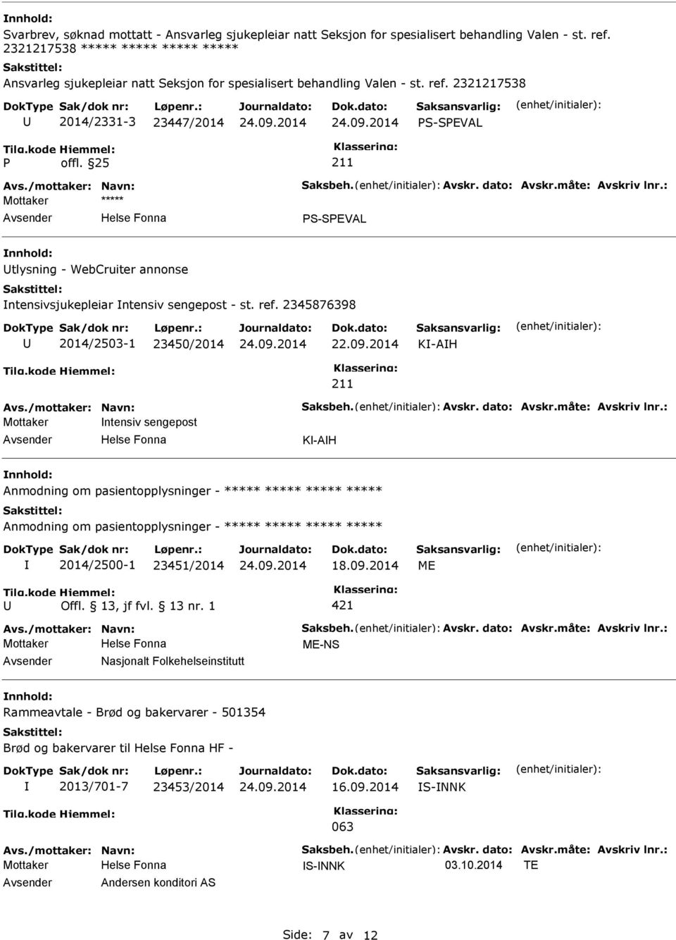 dato: Avskr.måte: Avskriv lnr.: S-SEVAL tlysning - WebCruiter annonse ntensivsjukepleiar ntensiv sengepost - st. ref. 2345876398 2014/2503-1 23450/2014 22.09.2014 K-AH Avs./mottaker: Navn: Saksbeh.