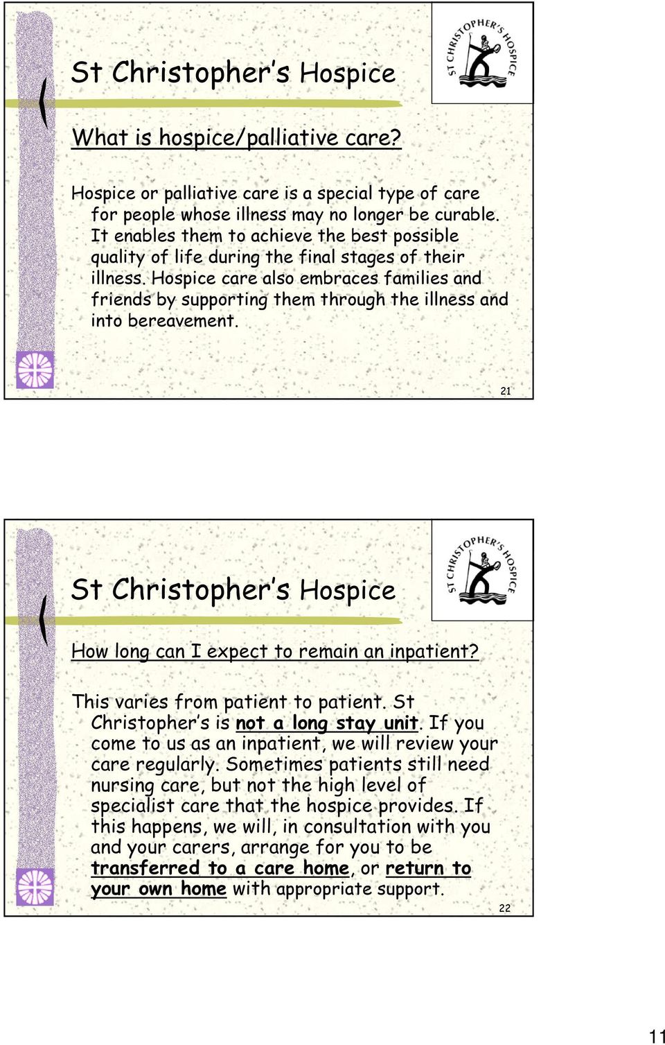 Hospice care also embraces families and friends by supporting them through the illness and into bereavement. 21 St Christopher s Hospice How long can I expect to remain an inpatient?