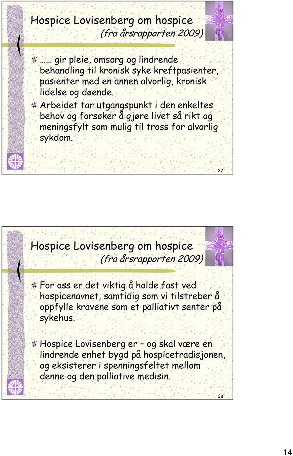 27 Hospice Lovisenberg om hospice (fra årsrapporten 2009) For oss er det viktig å holde fast ved hospicenavnet, samtidig som vi tilstreber å oppfylle kravene som et