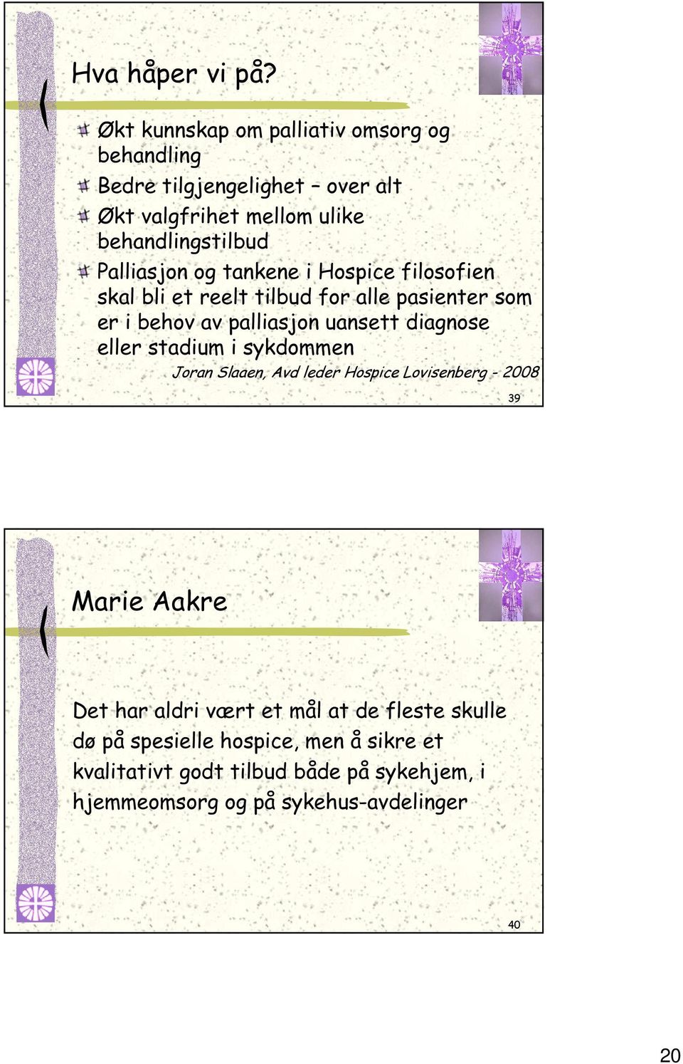 og tankene i Hospice filosofien skal bli et reelt tilbud for alle pasienter som er i behov av palliasjon uansett diagnose eller