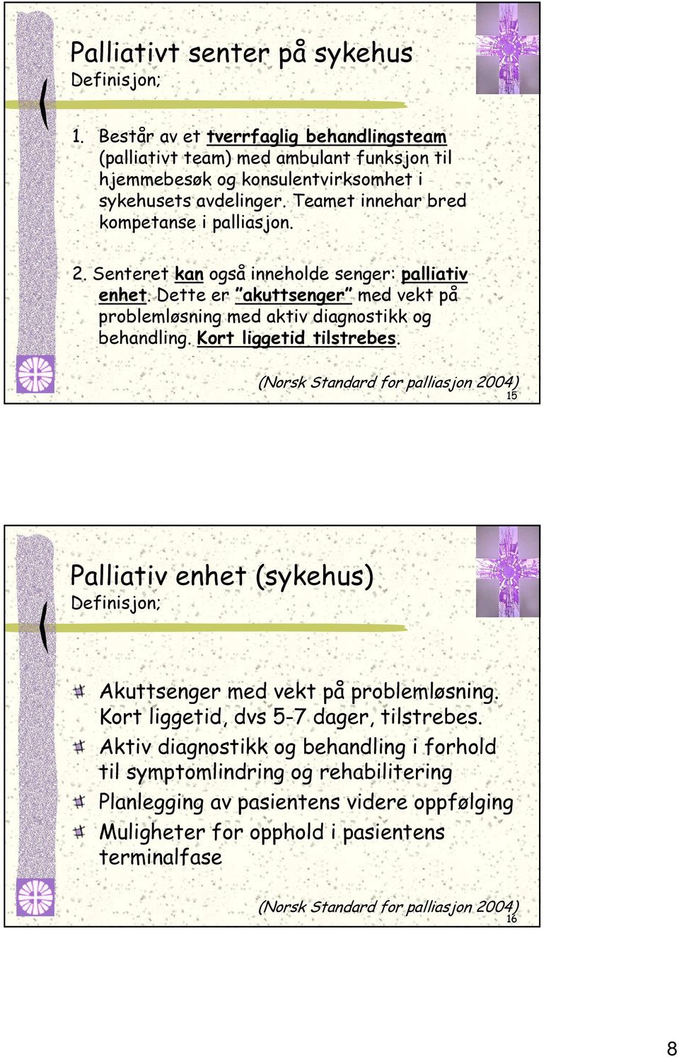 Kort liggetid tilstrebes. (Norsk Standard for palliasjon 2004) 15 Palliativ enhet (sykehus) Definisjon; Akuttsenger med vekt på problemløsning. Kort liggetid, dvs 5-7 dager, tilstrebes.