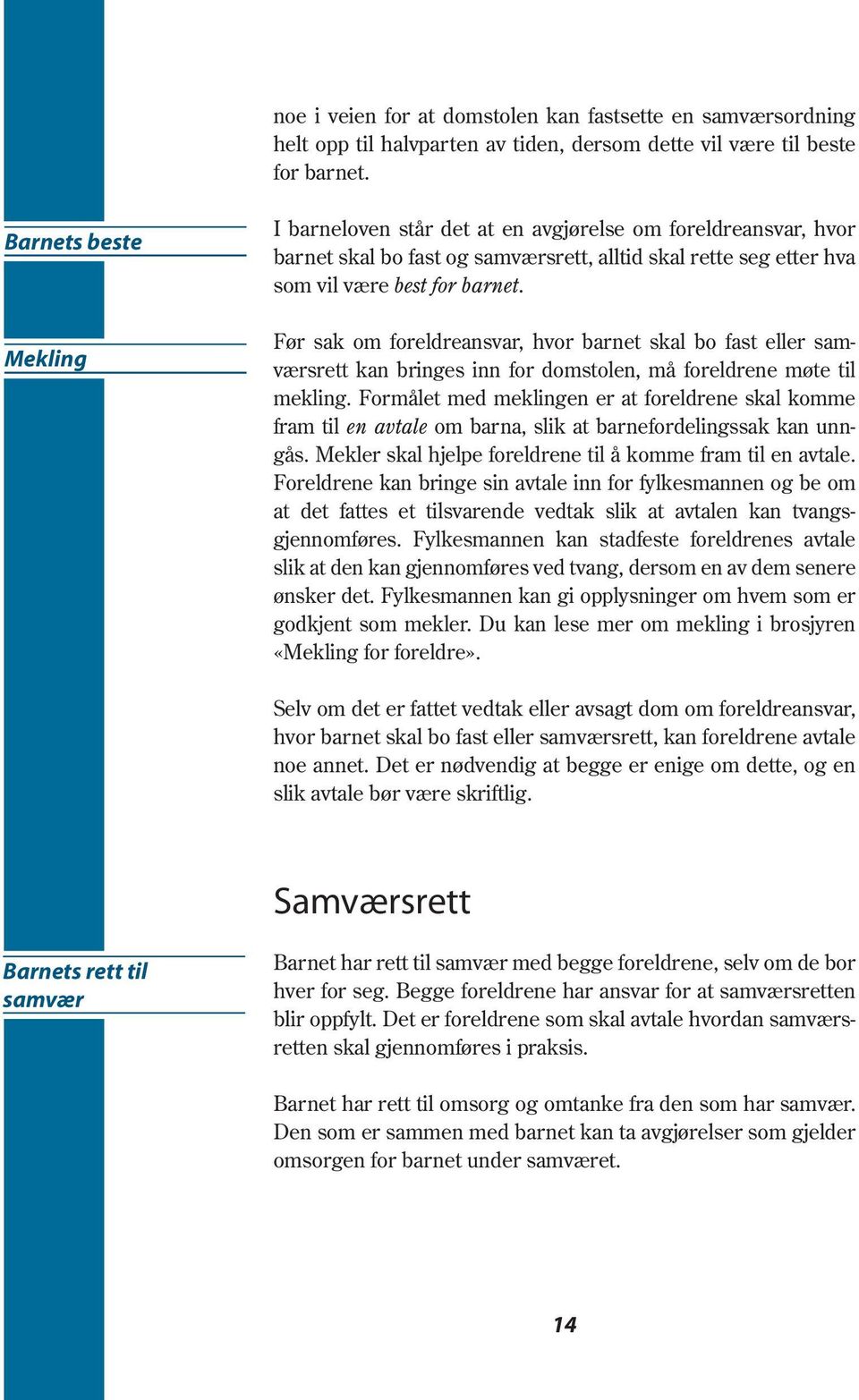 Før sak om foreldreansvar, hvor barnet skal bo fast eller samværsrett kan bringes inn for domstolen, må foreldrene møte til mekling.