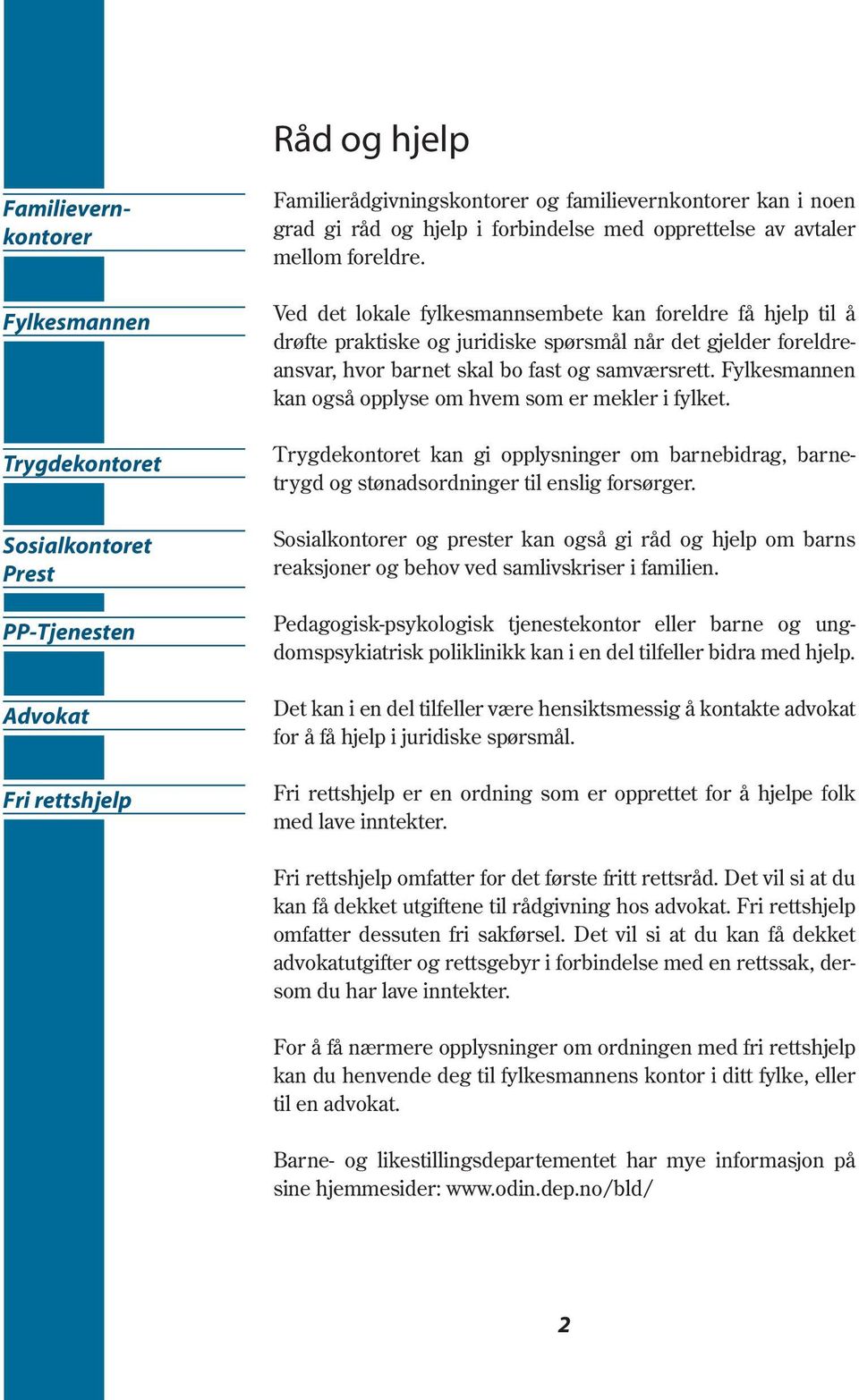 Ved det lokale fylkesmannsembete kan foreldre få hjelp til å drøfte praktiske og juridiske spørsmål når det gjelder foreldreansvar, hvor barnet skal bo fast og samværsrett.