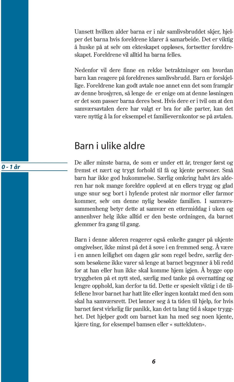 Foreldrene kan godt avtale noe annet enn det som framgår av denne brosjyren, så lenge de er enige om at denne løsningen er det som passer barna deres best.