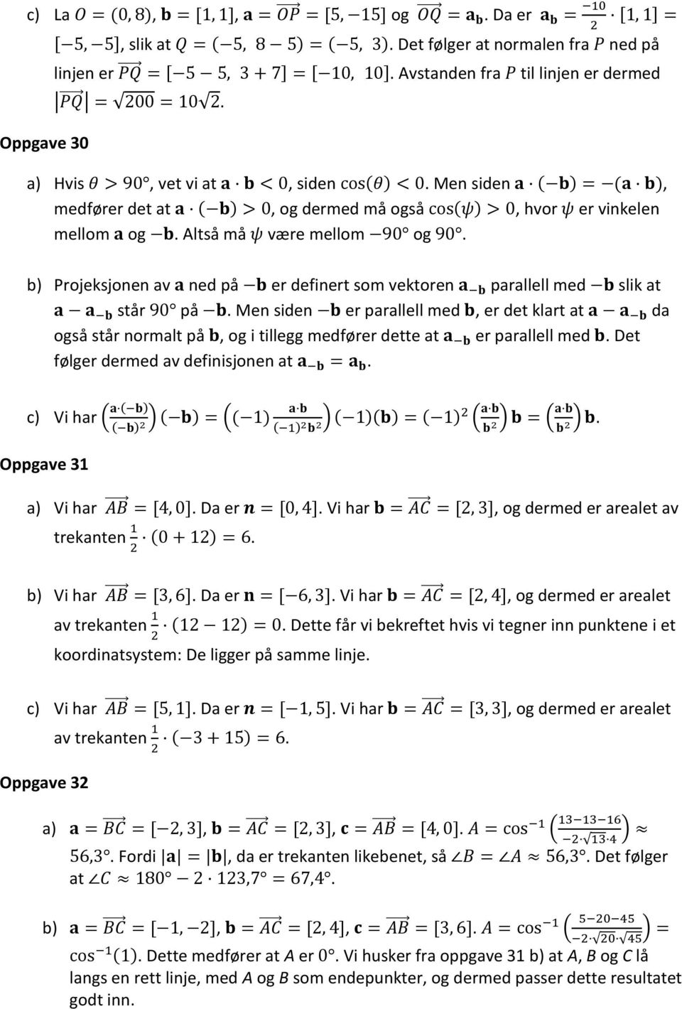 Men siden a ( b) = (a b), medfører det at a ( b) > 0, og dermed må også cos(ψ) > 0, hvor ψ er vinkelen mellom a og b. Altså må ψ være mellom 90 og 90.