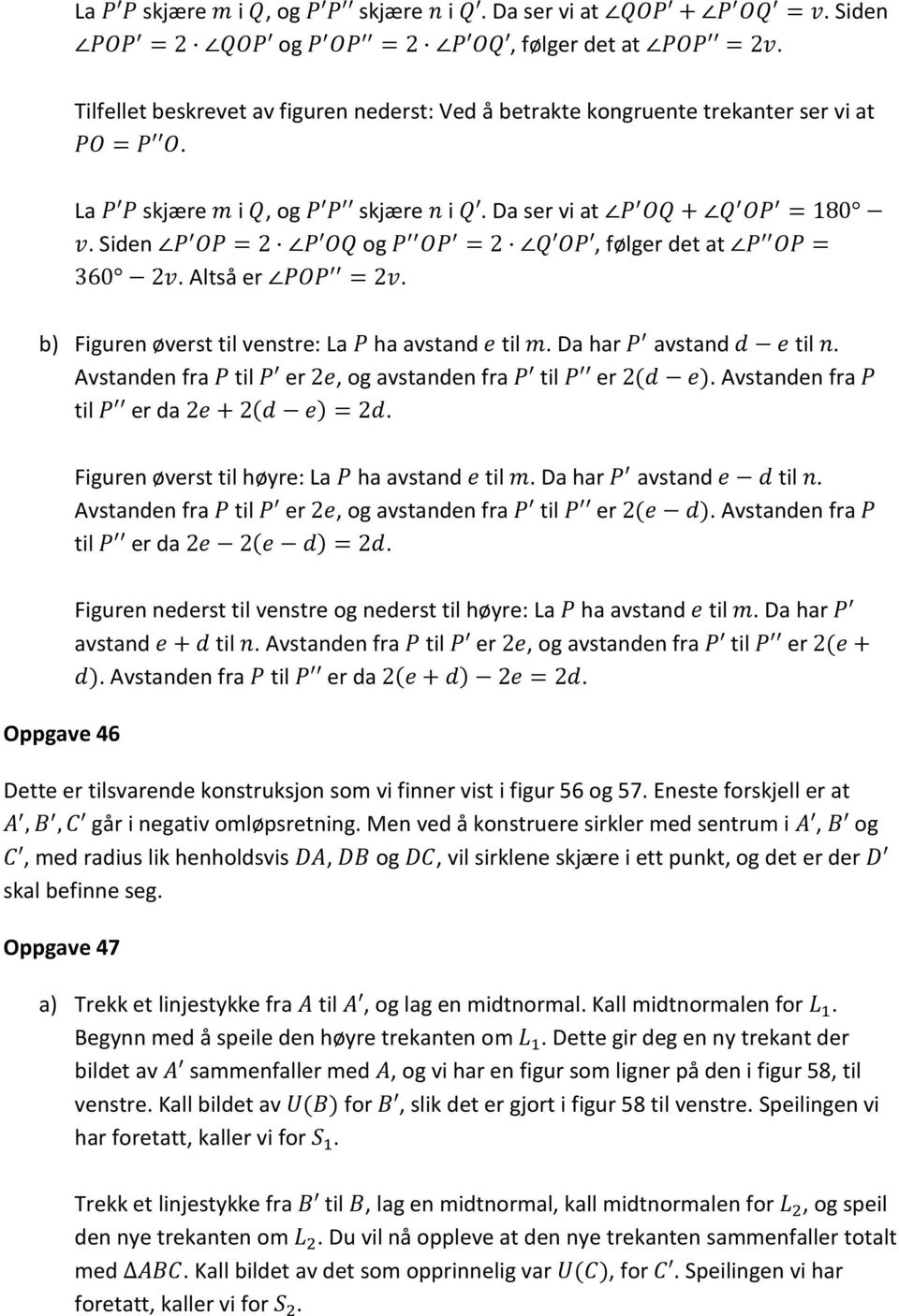 Siden P OP = P OQ og P OP = Q OP, følger det at P OP = 60 v. Altså er POP = v. b) Figuren øverst til venstre: La P ha avstand e til m. Da har P avstand d e til n.