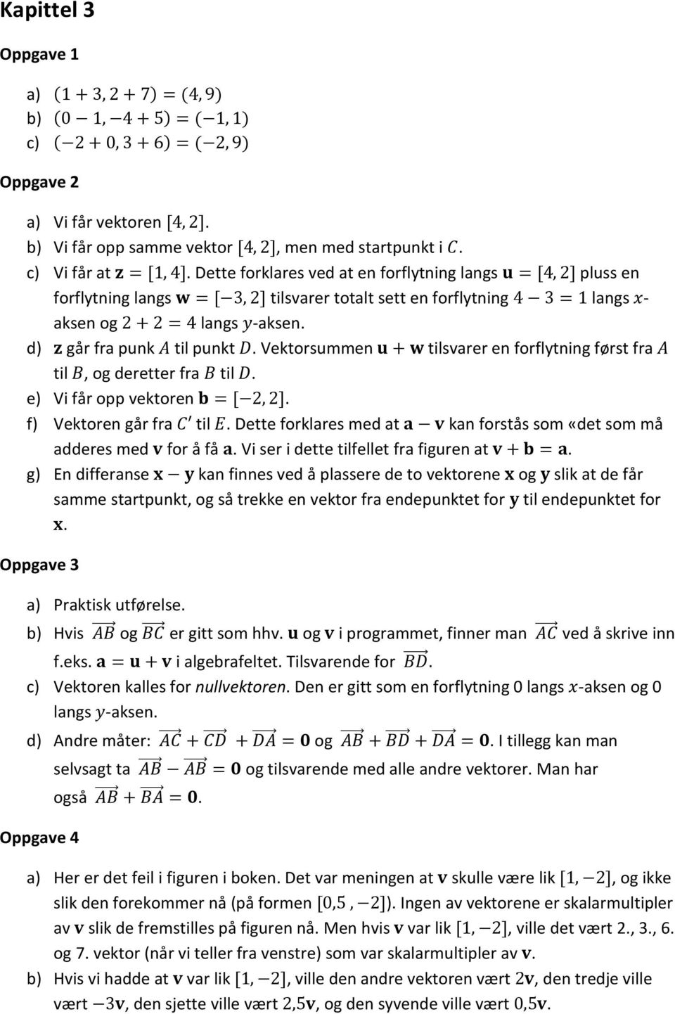 Vektorsummen u + w tilsvarer en forflytning først fra A til B, og deretter fra B til D. e) Vi får opp vektoren b = [, ]. f) Vektoren går fra C til E.