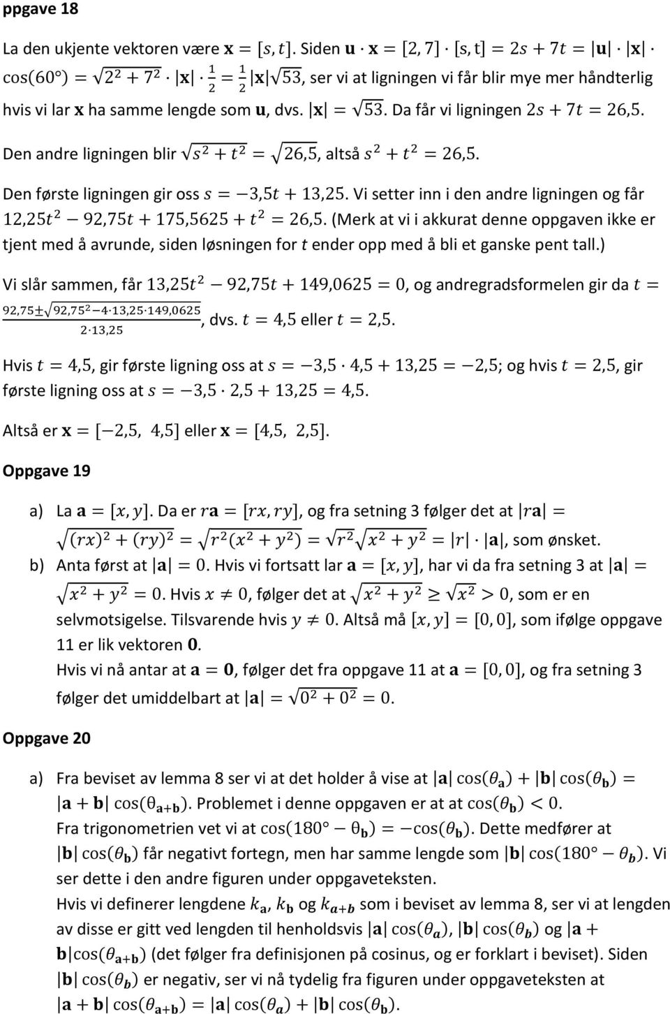 Den andre ligningen blir s + t = 6,5, altså s + t = 6,5. Den første ligningen gir oss s =,5t +,5. Vi setter inn i den andre ligningen og får,5t 9,75t + 75,565 + t = 6,5.