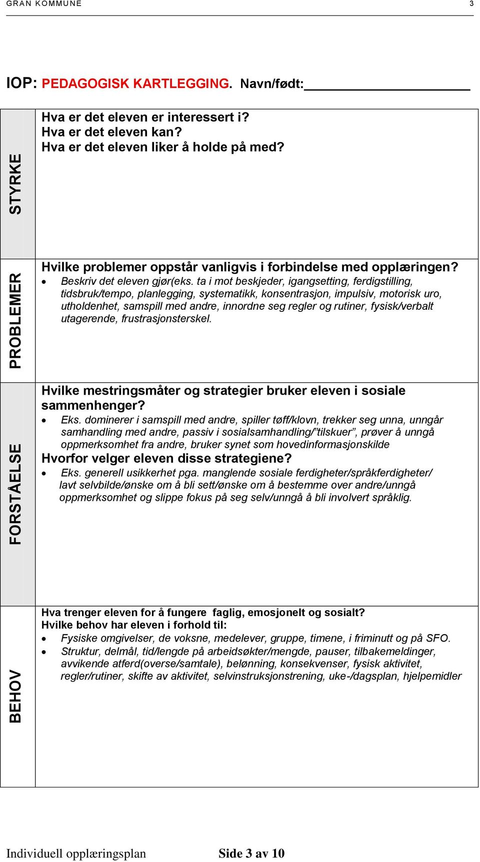 ta i mot beskjeder, igangsetting, ferdigstilling, tidsbruk/tempo, planlegging, systematikk, konsentrasjon, impulsiv, motorisk uro, utholdenhet, samspill med andre, innordne seg regler og rutiner,