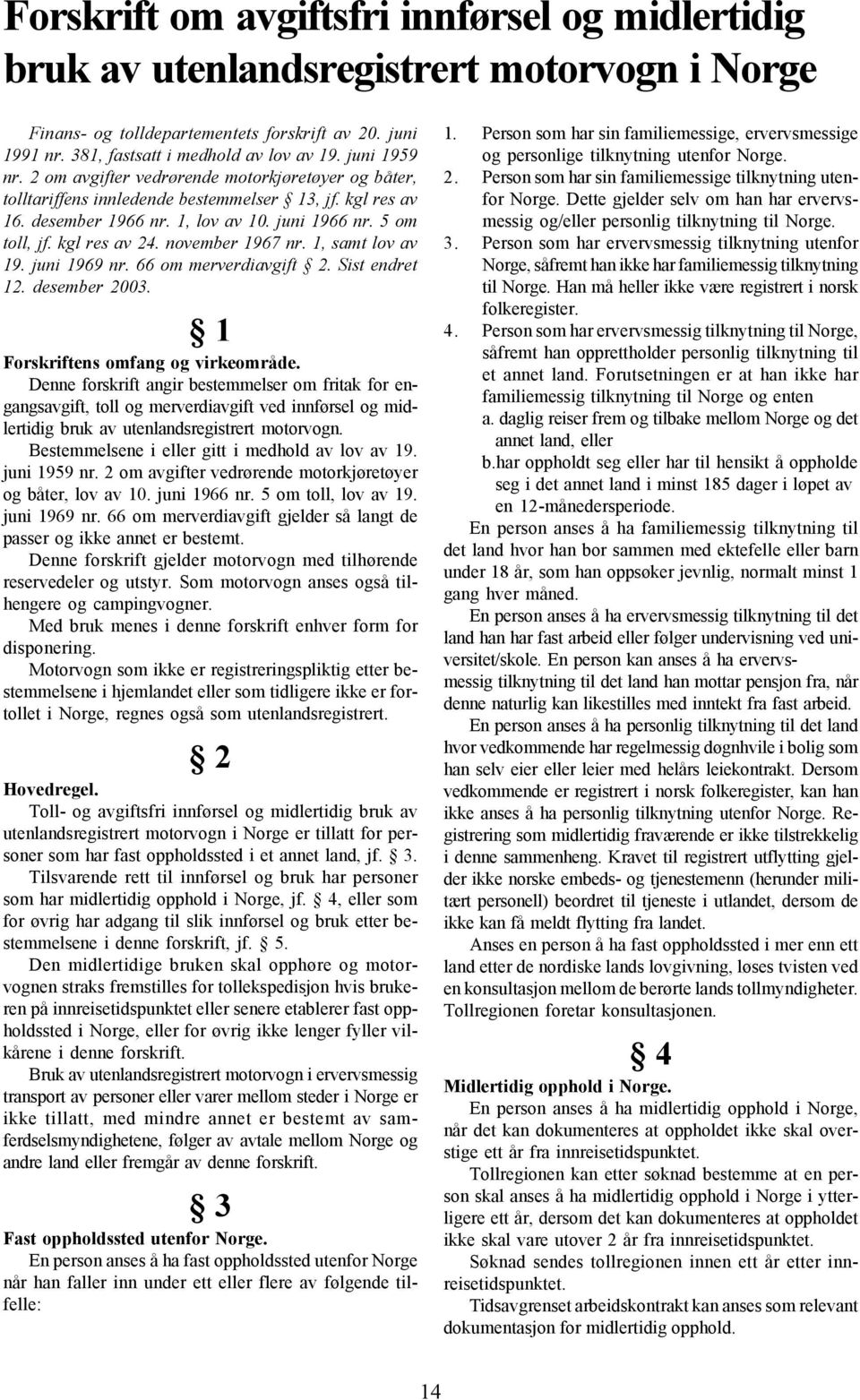 kgl res av 24. november 1967 nr. 1, samt lov av 19. juni 1969 nr. 66 om merverdiavgift 2. Sist endret 12. desember 2003. 1 Forskriftens omfang og virkeområde.