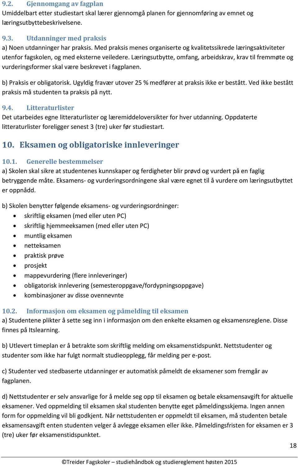 Læringsutbytte, omfang, arbeidskrav, krav til fremmøte og vurderingsformer skal være beskrevet i fagplanen. b) Praksis er obligatorisk. Ugyldig fravær utover 25 % medfører at praksis ikke er bestått.