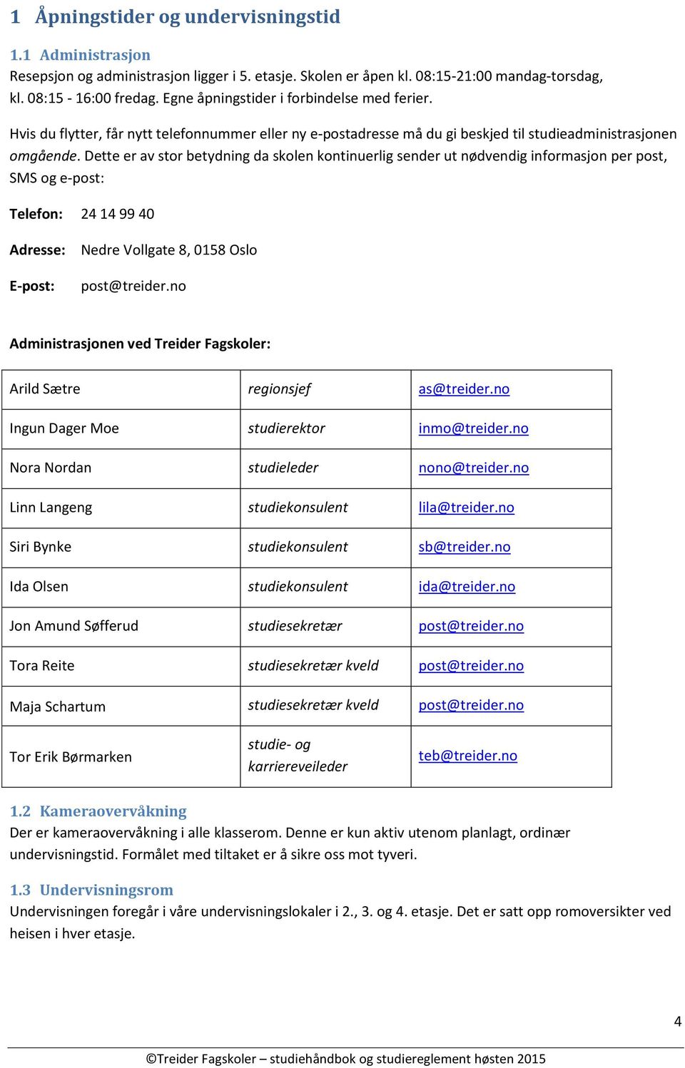 Dette er av stor betydning da skolen kontinuerlig sender ut nødvendig informasjon per post, SMS og e-post: Telefon: 24 14 99 40 Adresse: E-post: Nedre Vollgate 8, 0158 Oslo post@treider.