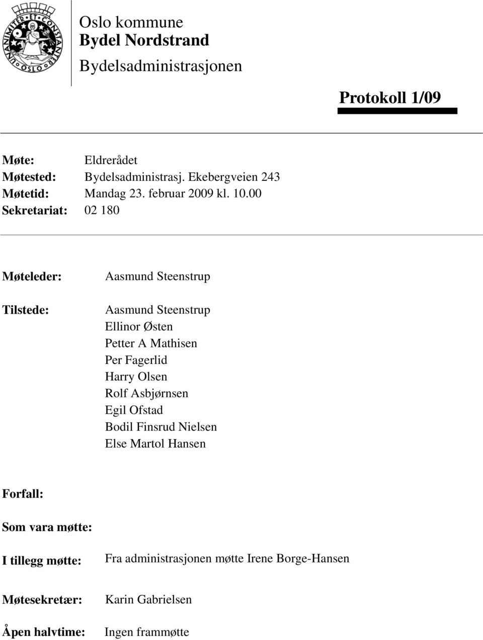 00 Sekretariat: 02 180 Møteleder: Tilstede: Aasmund Steenstrup Aasmund Steenstrup Ellinor Østen Petter A Mathisen Per Fagerlid