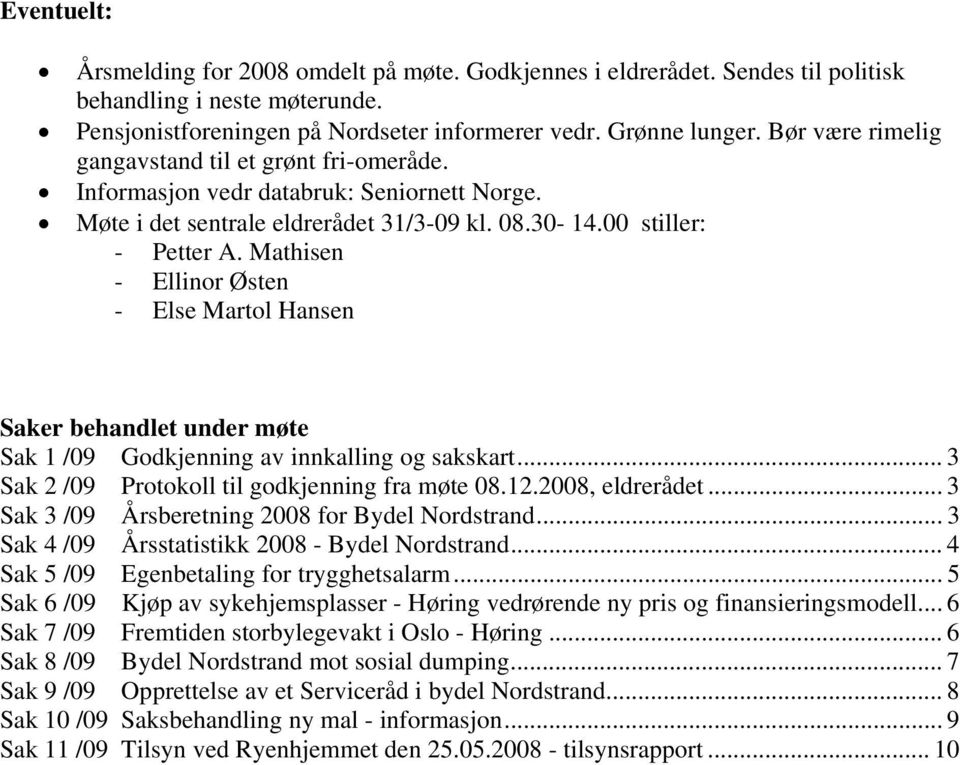 Mathisen - Ellinor Østen - Else Martol Hansen Saker behandlet under møte Sak 1 /09 Godkjenning av innkalling og sakskart... 3 Sak 2 /09 Protokoll til godkjenning fra møte 08.12.2008, eldrerådet.