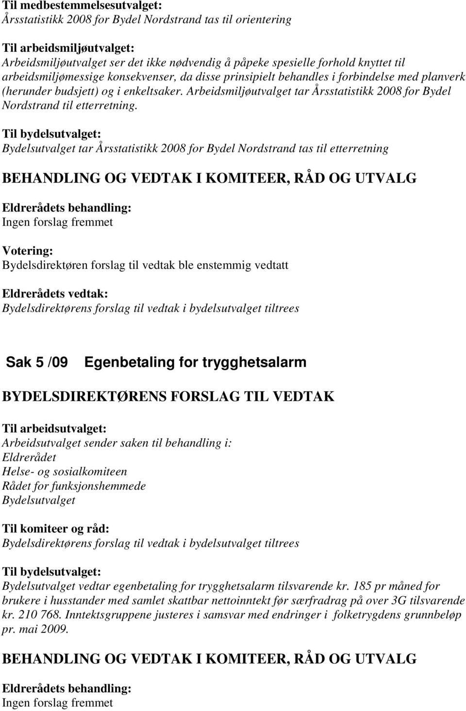 Arbeidsmiljøutvalget tar Årsstatistikk 2008 for Bydel Nordstrand til etterretning.