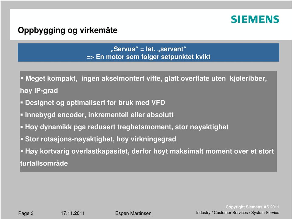 kjøleribber, høy IP-grad Designet og optimalisert for bruk med VFD Innebygd encoder, inkrementell eller absolutt Høy