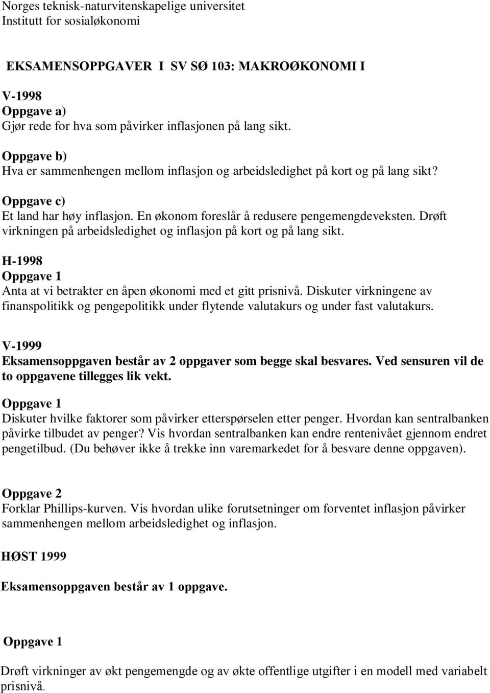 Drøft virkningen på arbeidsledighet og inflasjon på kort og på lang sikt. H-1998 Anta at vi betrakter en åpen økonomi med et gitt prisnivå.