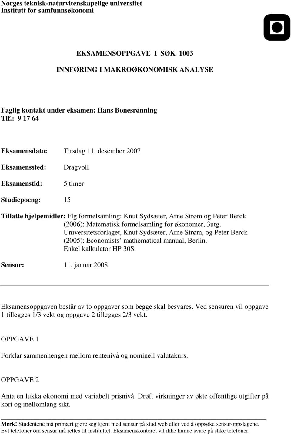 desember 2007 Eksamenssted: Eksamenstid: Dragvoll 5 timer Tillatte hjelpemidler: Flg formelsamling: Knut Sydsæter, Arne Strøm og Peter Berck (2006): Matematisk formelsamling for økonomer, 3utg.