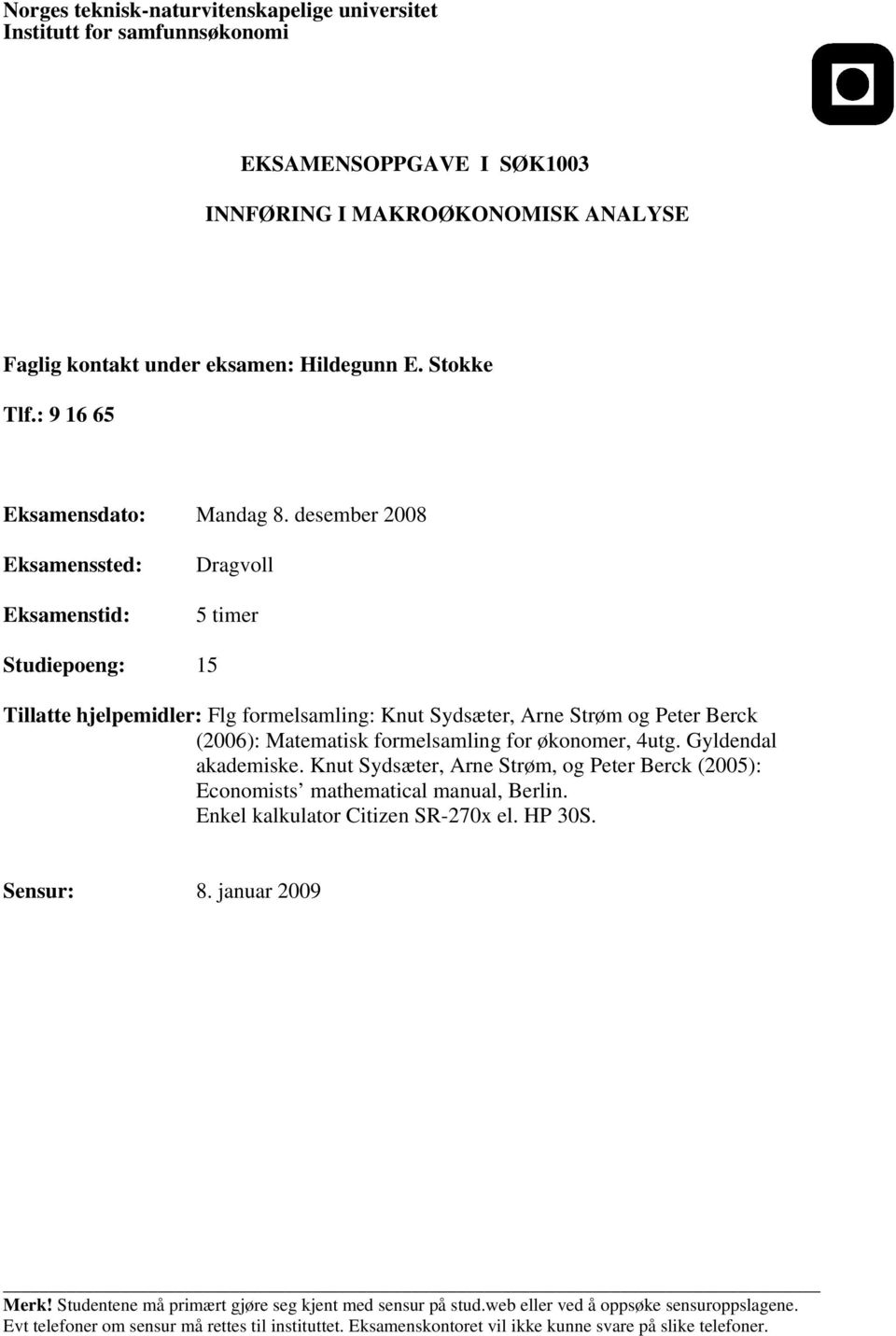 desember 2008 Eksamenssted: Eksamenstid: Dragvoll 5 timer Tillatte hjelpemidler: Flg formelsamling: Knut Sydsæter, Arne Strøm og Peter Berck (2006): Matematisk formelsamling for økonomer, 4utg.