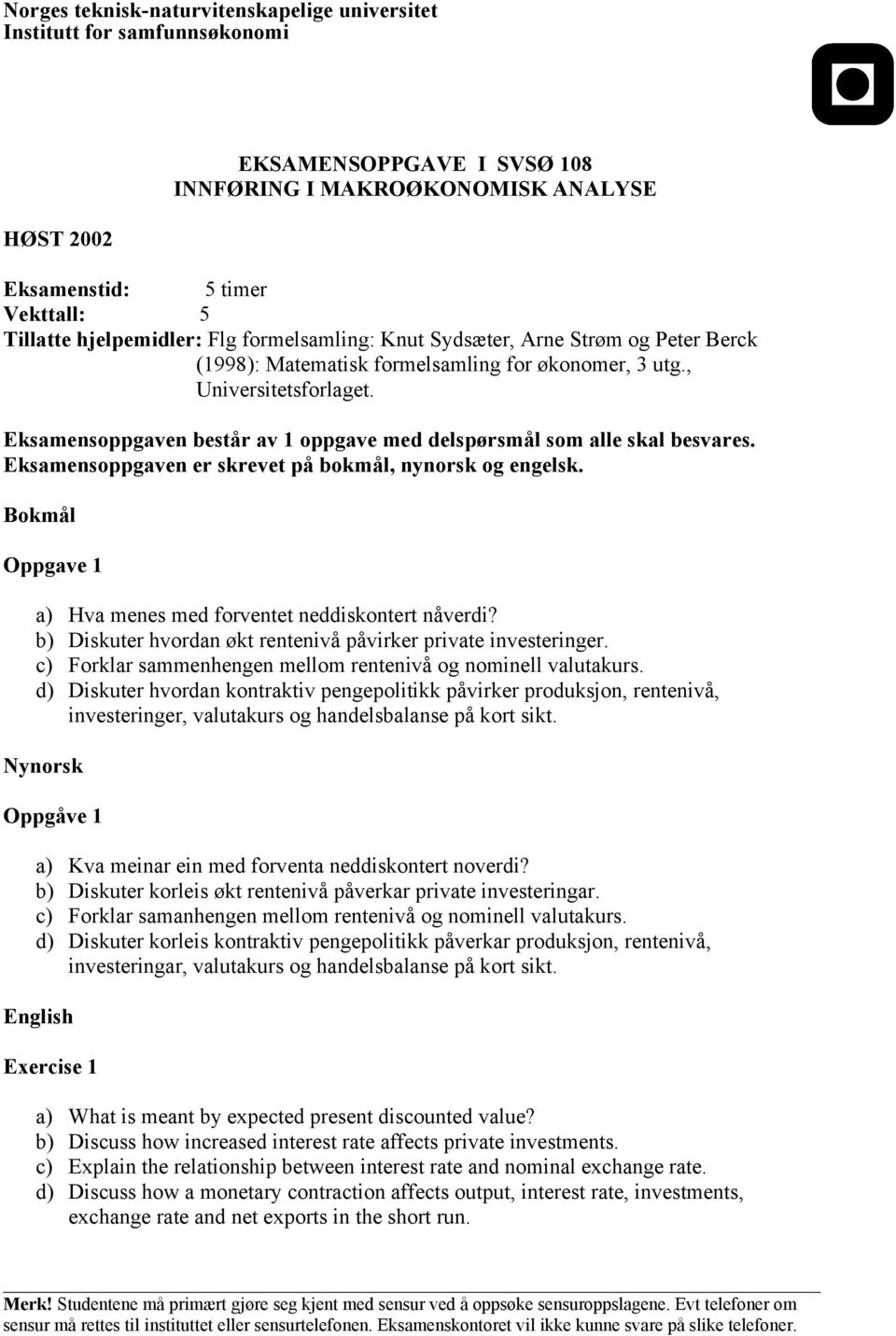 Eksamensoppgaven består av 1 oppgave med delspørsmål som alle skal besvares. Eksamensoppgaven er skrevet på bokmål, nynorsk og engelsk. Bokmål a) Hva menes med forventet neddiskontert nåverdi?