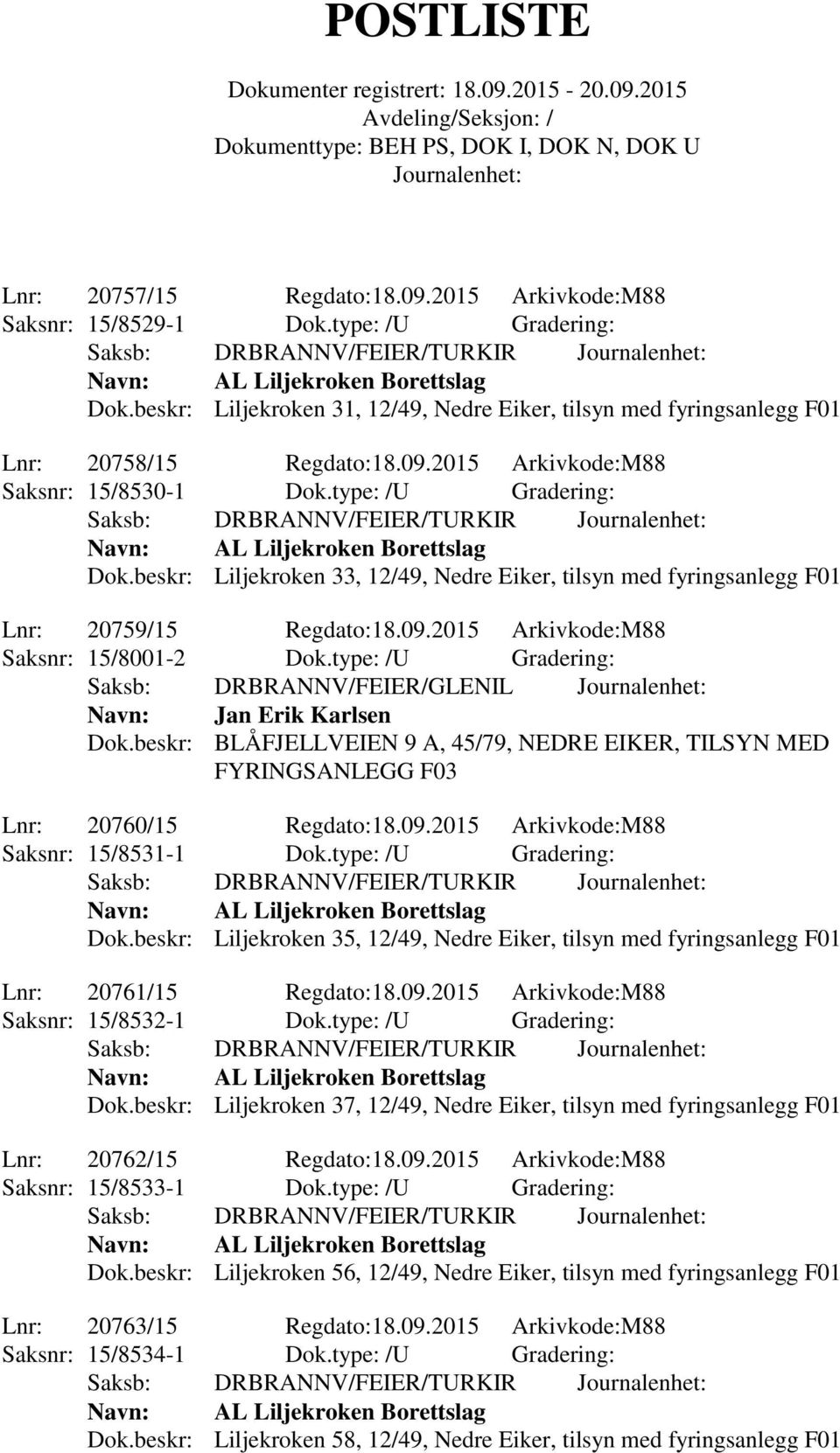 type: /U Gradering: Saksb: DRBRANNV/FEIER/GLENIL Navn: Jan Erik Karlsen Dok.beskr: BLÅFJELLVEIEN 9 A, 45/79, NEDRE EIKER, TILSYN MED FYRINGSANLEGG F03 Lnr: 20760/15 Regdato:18.09.