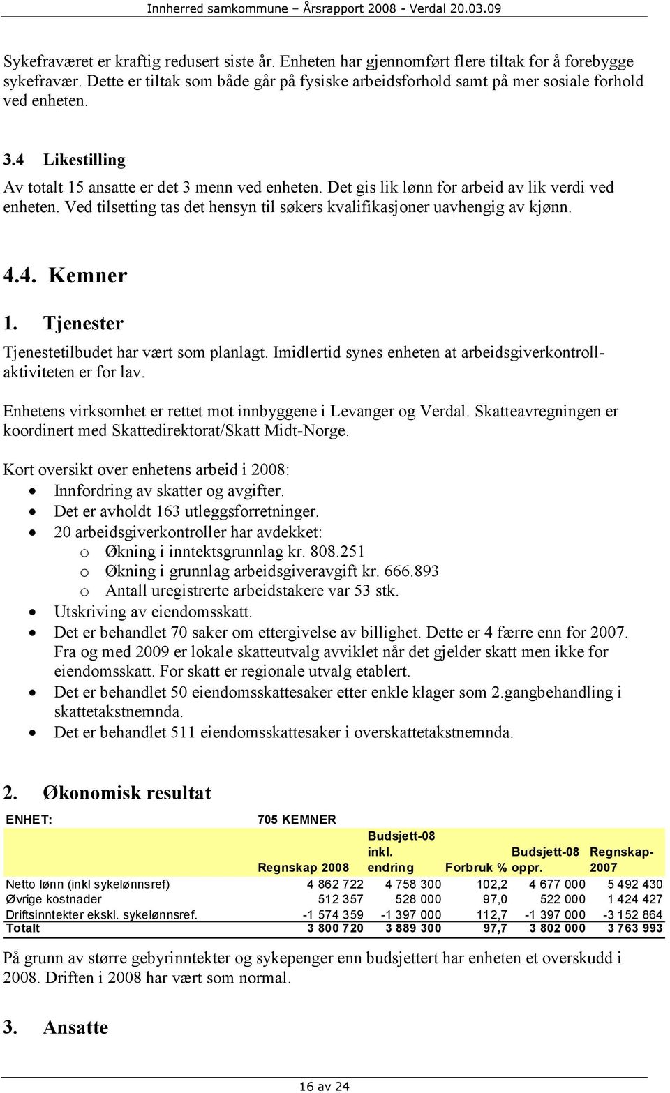 Det gis lik lønn for arbeid av lik verdi ved enheten. Ved tilsetting tas det hensyn til søkers kvalifikasjoner uavhengig av kjønn. 4.4. Kemner 1. Tjenester Tjenestetilbudet har vært som planlagt.