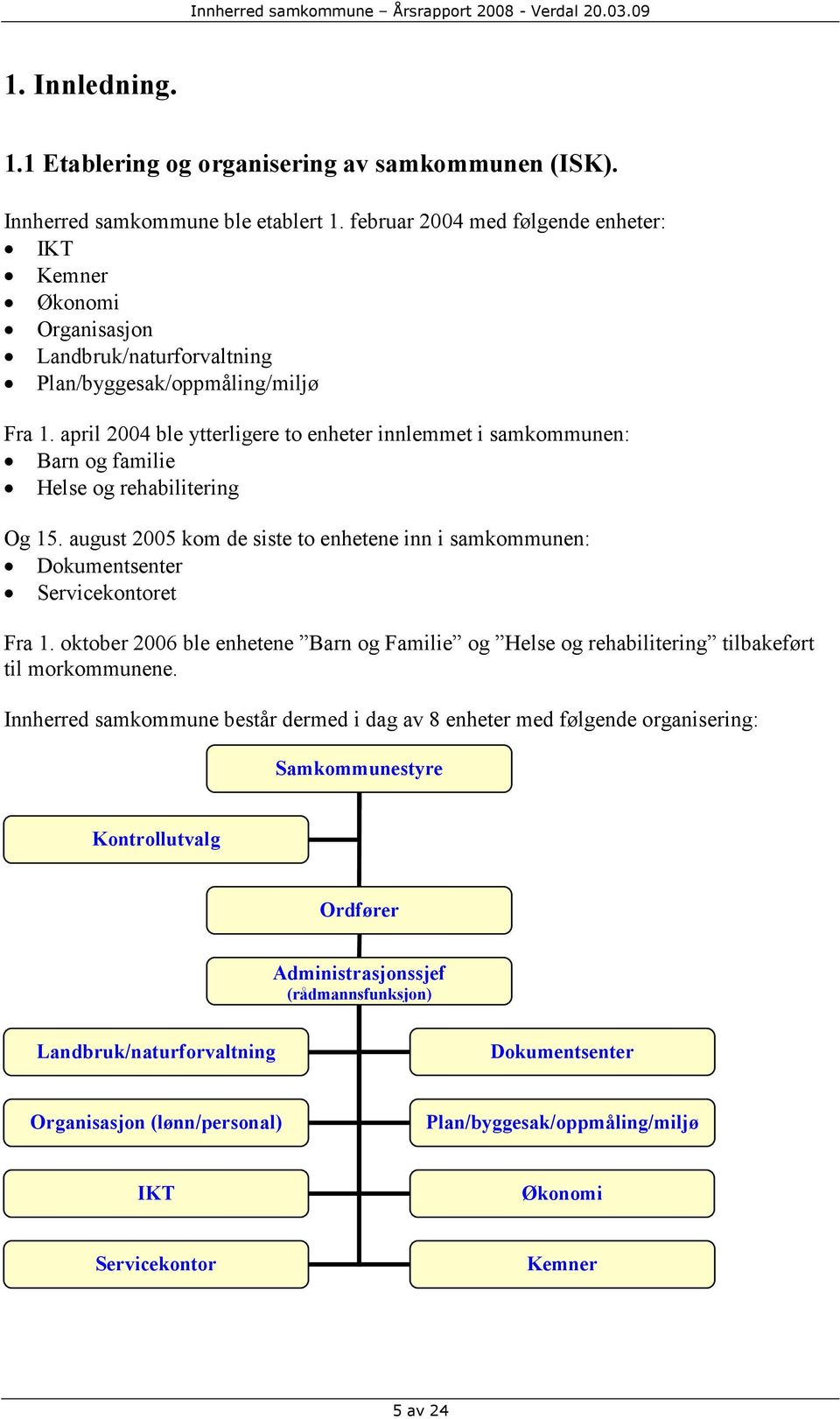 april 2004 ble ytterligere to enheter innlemmet i samkommunen: Barn og familie Helse og rehabilitering Og 15.