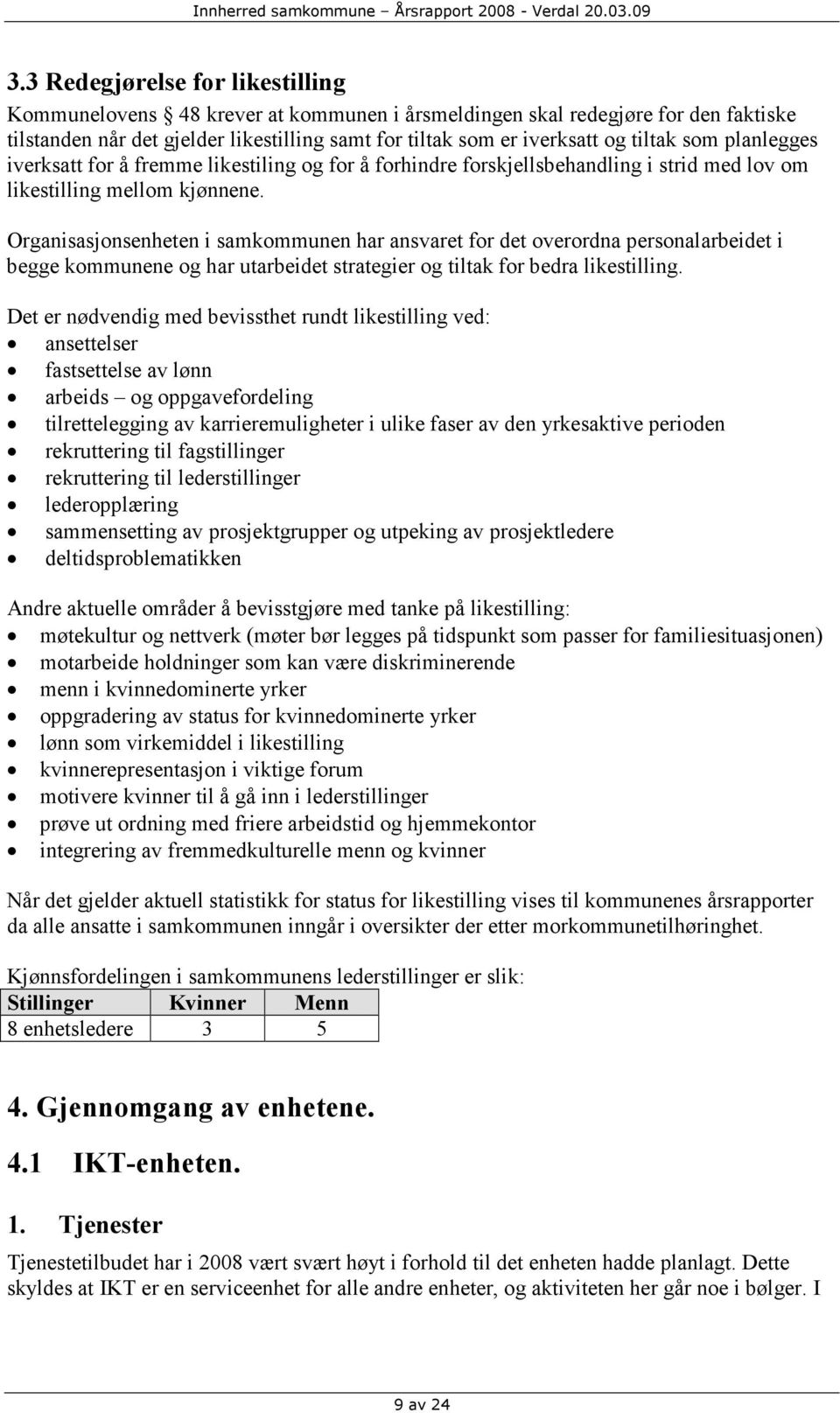 Organisasjonsenheten i samkommunen har ansvaret for det overordna personalarbeidet i begge kommunene og har utarbeidet strategier og tiltak for bedra likestilling.