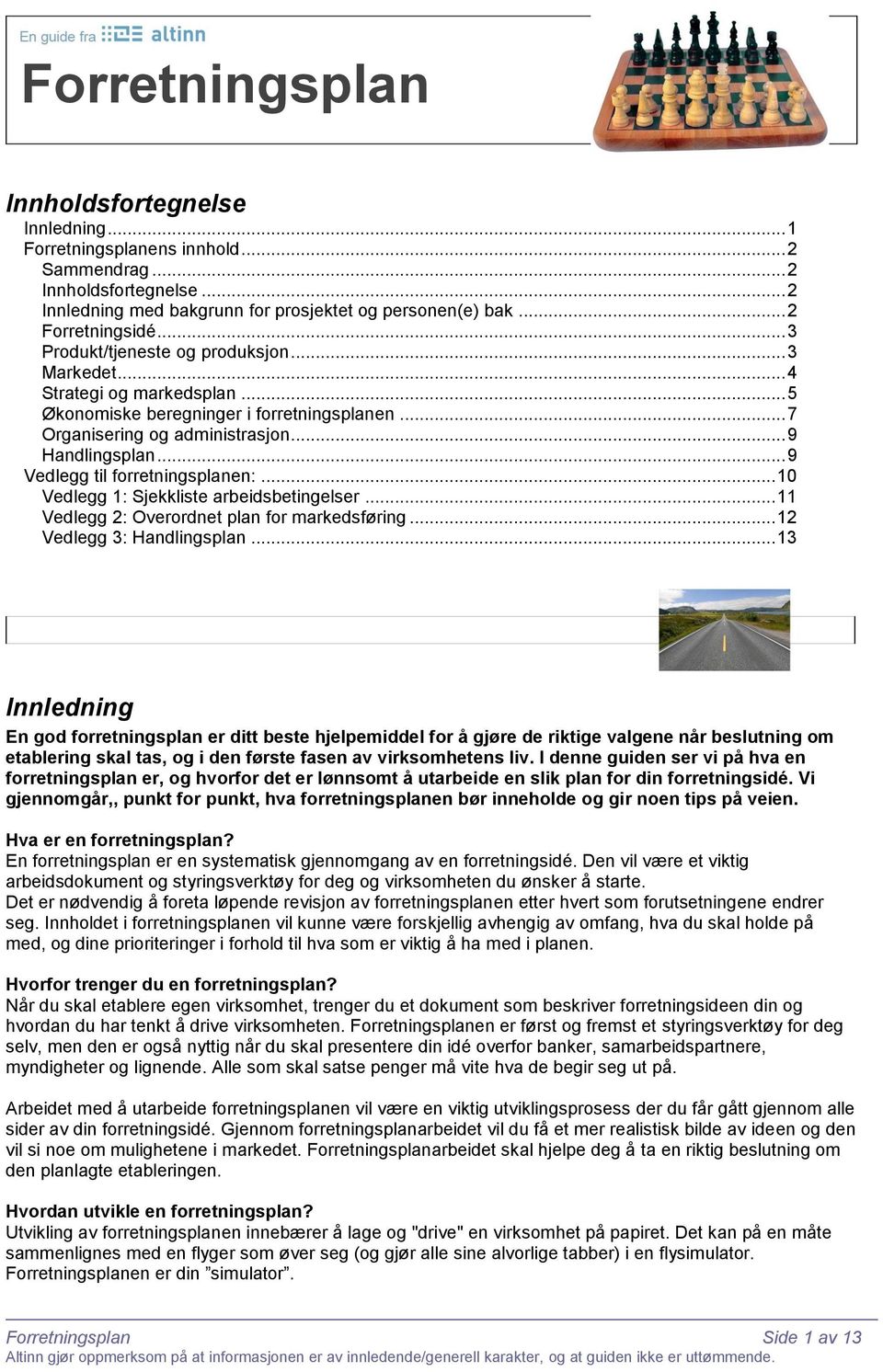 .. 9 Vedlegg til forretningsplanen:... 10 Vedlegg 1: Sjekkliste arbeidsbetingelser... 11 Vedlegg 2: Overordnet plan for markedsføring... 12 Vedlegg 3: Handlingsplan.