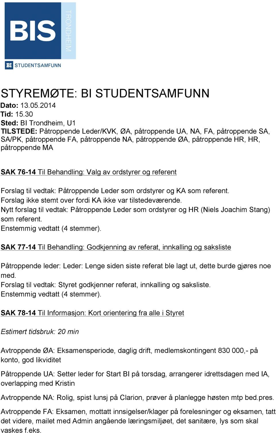 76-14 Til Behandling: Valg av ordstyrer og referent Forslag til vedtak: Påtroppende Leder som ordstyrer og KA som referent. Forslag ikke stemt over fordi KA ikke var tilstedeværende.