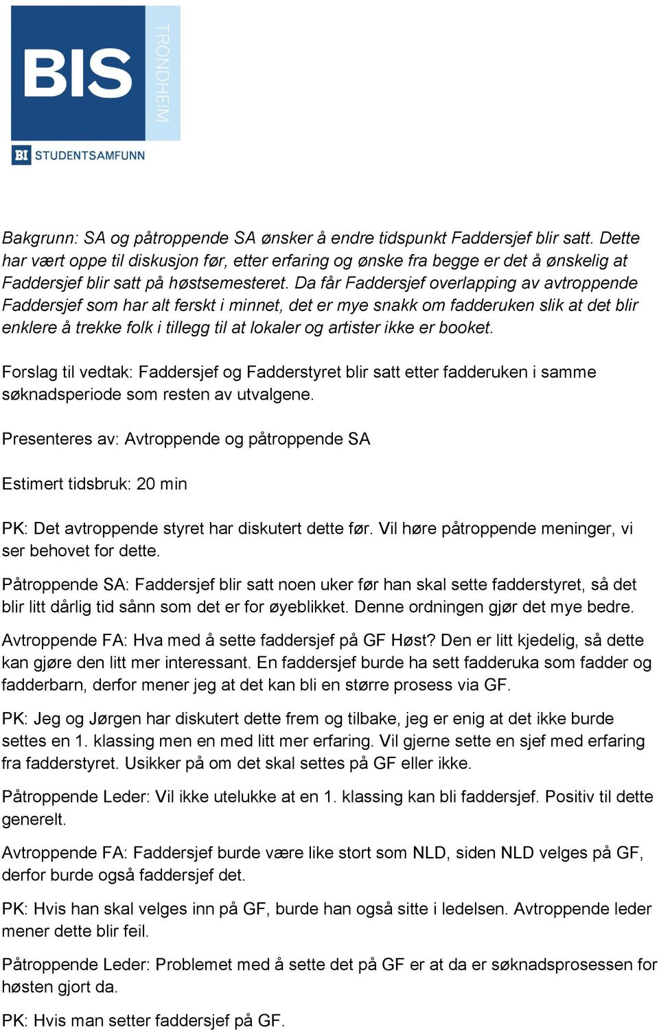 Da får Faddersjef overlapping av avtroppende Faddersjef som har alt ferskt i minnet, det er mye snakk om fadderuken slik at det blir enklere å trekke folk i tillegg til at lokaler og artister ikke er