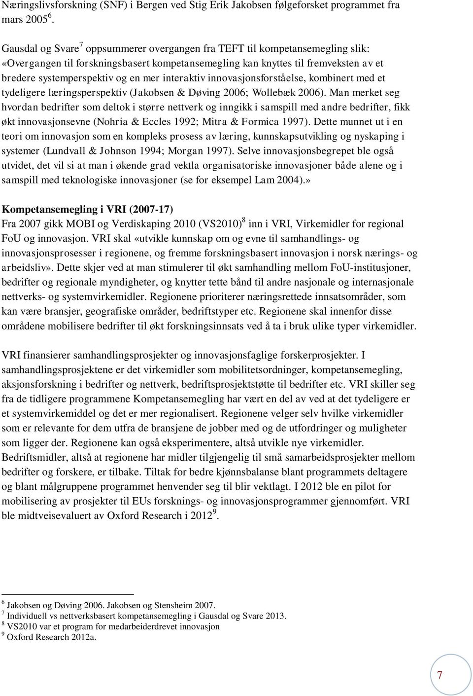 interaktiv innovasjonsforståelse, kombinert med et tydeligere læringsperspektiv (Jakobsen & Døving 2006; Wollebæk 2006).
