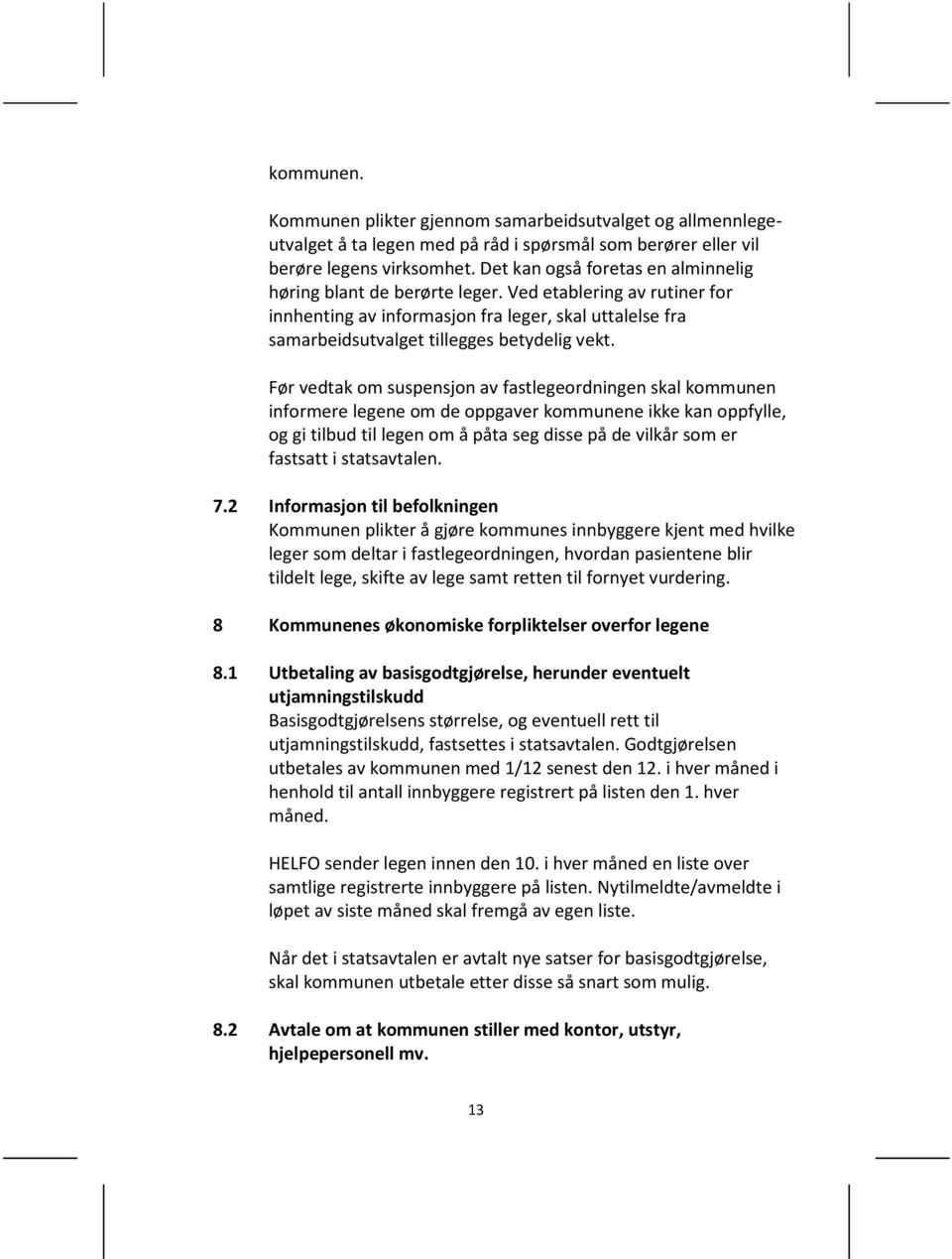 Før vedtak om suspensjon av fastlegeordningen skal kommunen informere legene om de oppgaver kommunene ikke kan oppfylle, og gi tilbud til legen om å påta seg disse på de vilkår som er fastsatt i