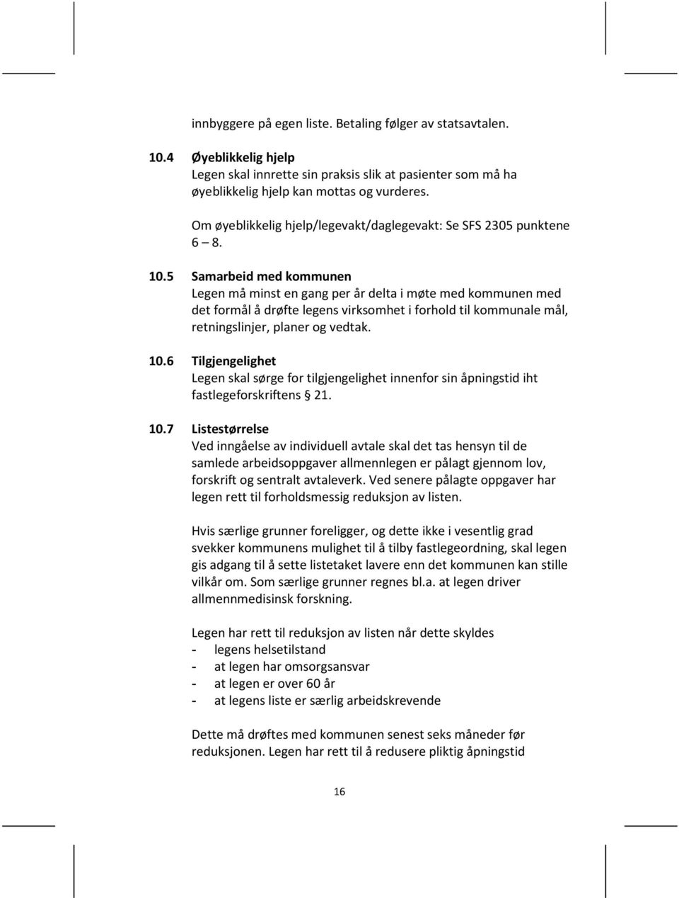 5 Samarbeid med kommunen Legen må minst en gang per år delta i møte med kommunen med det formål å drøfte legens virksomhet i forhold til kommunale mål, retningslinjer, planer og vedtak. 10.