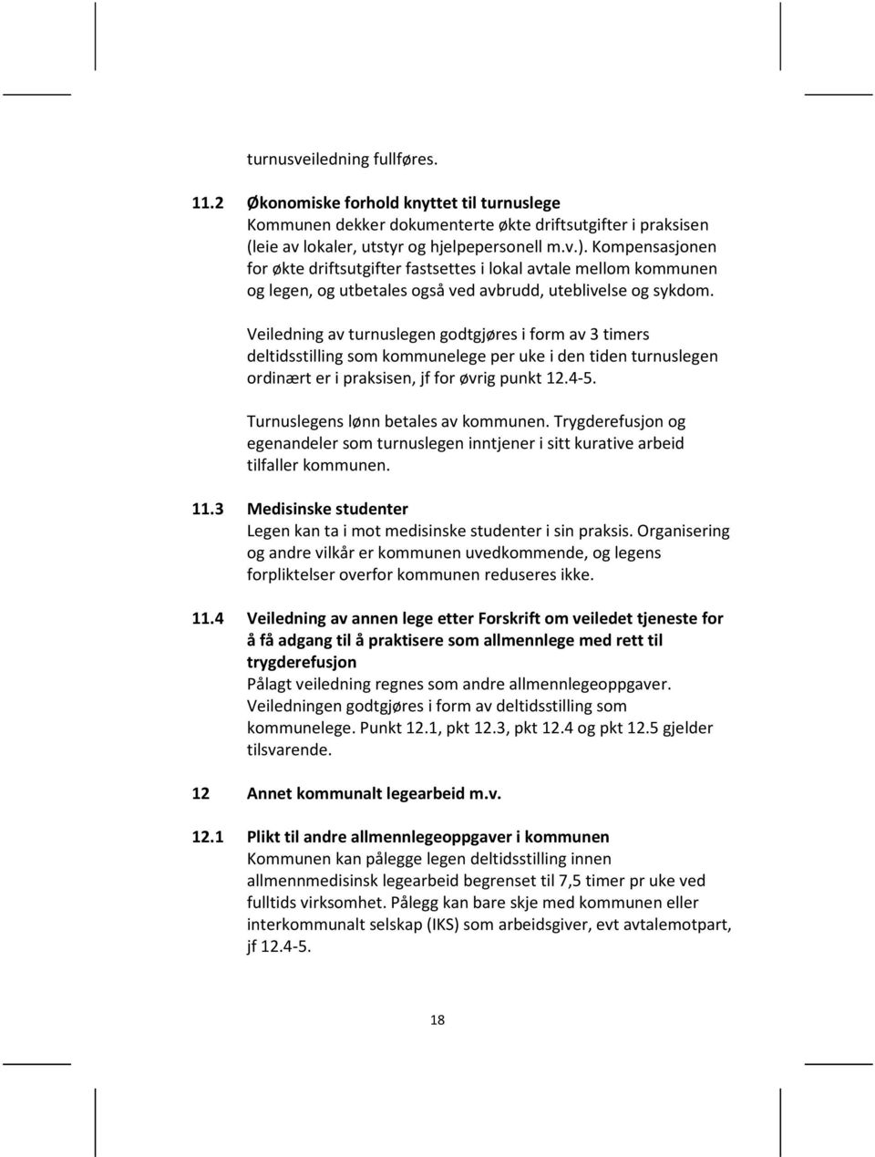 Veiledning av turnuslegen godtgjøres i form av 3 timers deltidsstilling som kommunelege per uke i den tiden turnuslegen ordinært er i praksisen, jf for øvrig punkt 12.4-5.