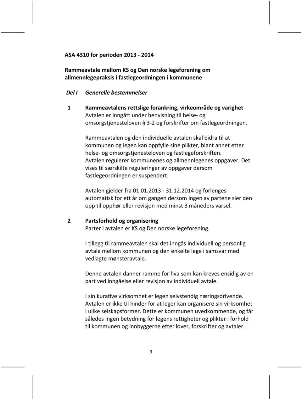 Rammeavtalen og den individuelle avtalen skal bidra til at kommunen og legen kan oppfylle sine plikter, blant annet etter helse- og omsorgstjenesteloven og fastlegeforskriften.