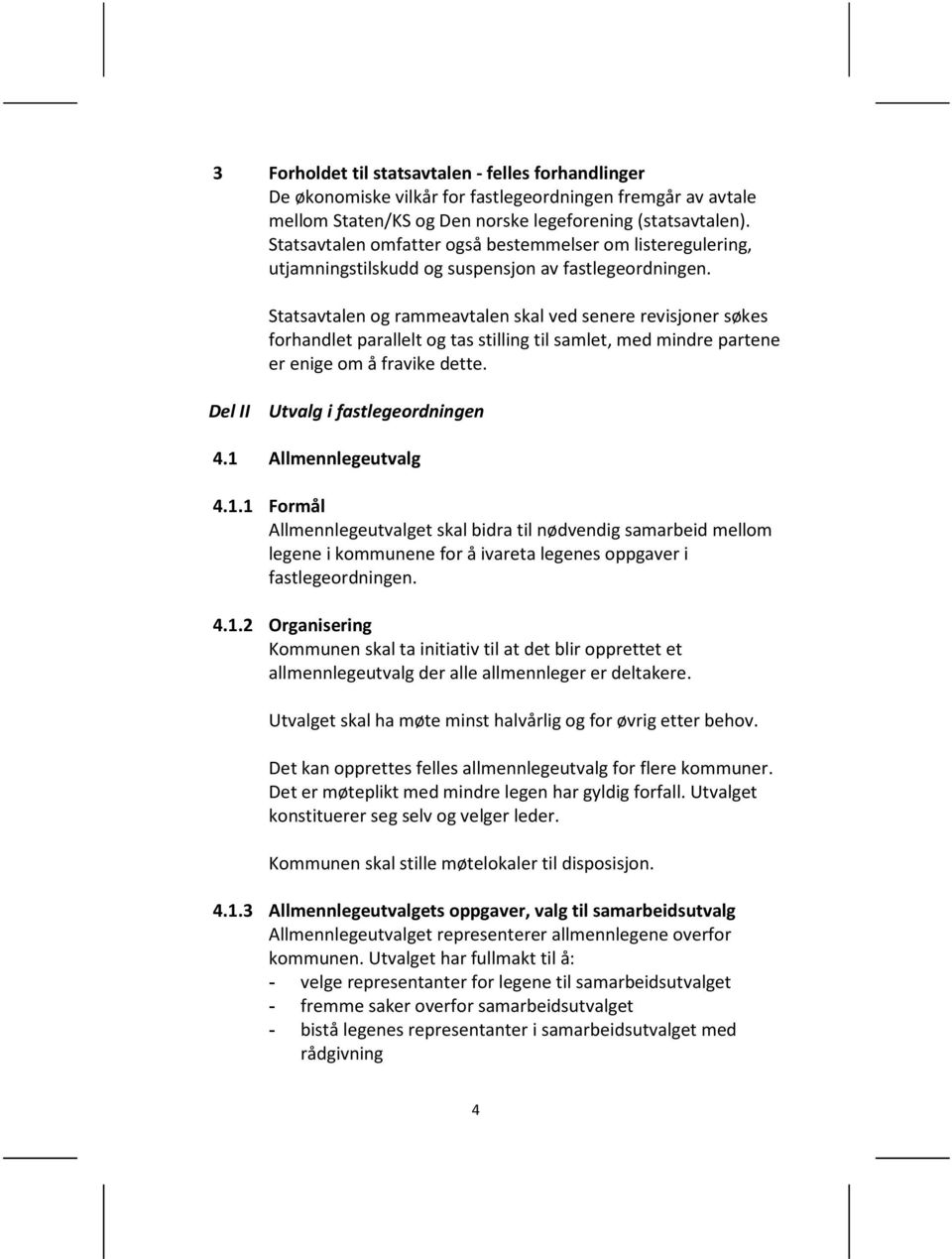 Statsavtalen og rammeavtalen skal ved senere revisjoner søkes forhandlet parallelt og tas stilling til samlet, med mindre partene er enige om å fravike dette. Del II Utvalg i fastlegeordningen 4.