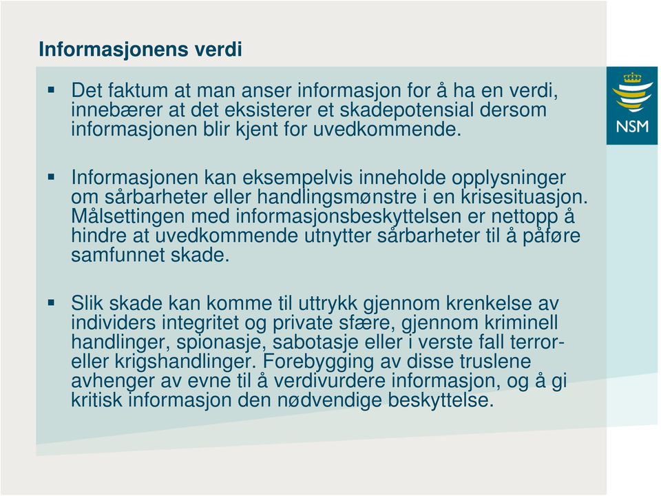 Målsettingen med informasjonsbeskyttelsen er nettopp å hindre at uvedkommende utnytter sårbarheter til å påføre samfunnet skade.