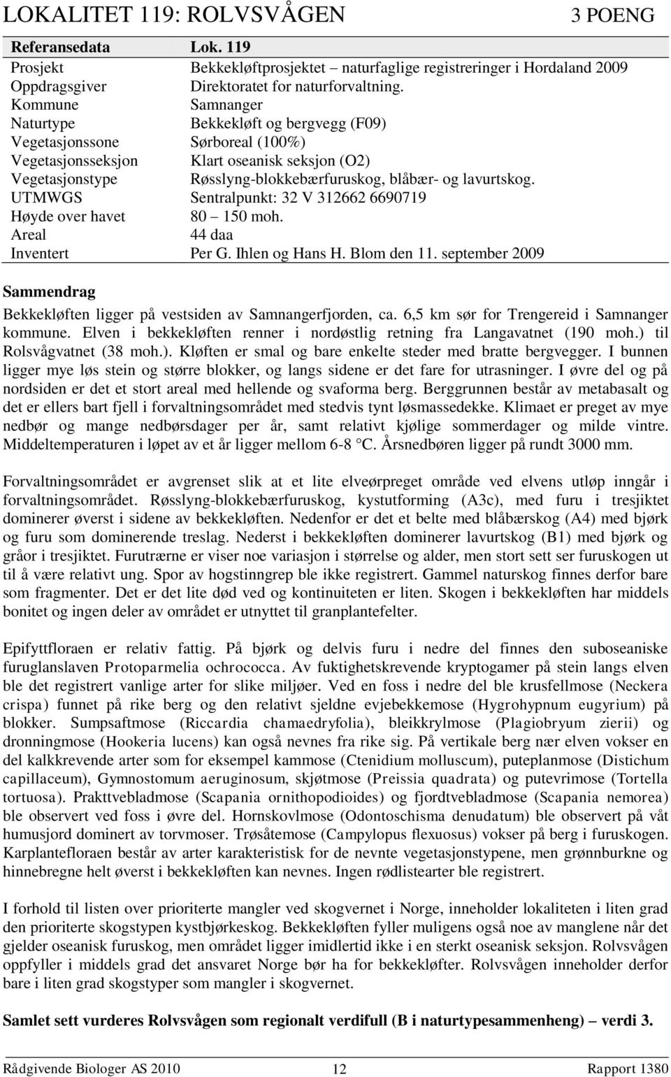 lavurtskog. UTMWGS Sentralpunkt: 32 V 312662 6690719 Høyde over havet 80 150 moh. Areal 44 daa Inventert Per G. Ihlen og Hans H. Blom den 11.