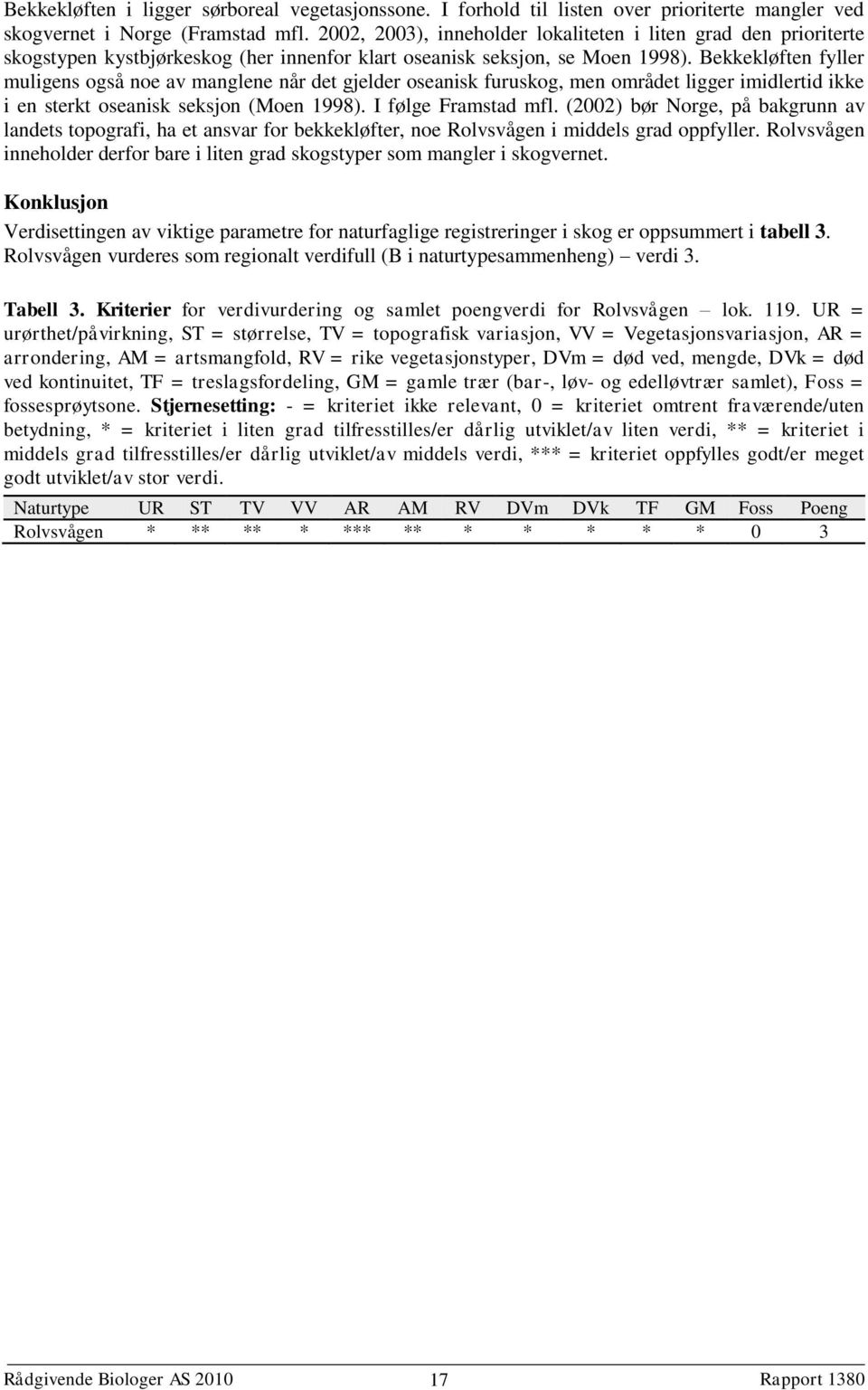 Bekkekløften fyller muligens også noe av manglene når det gjelder oseanisk furuskog, men området ligger imidlertid ikke i en sterkt oseanisk seksjon (Moen 1998). I følge Framstad mfl.