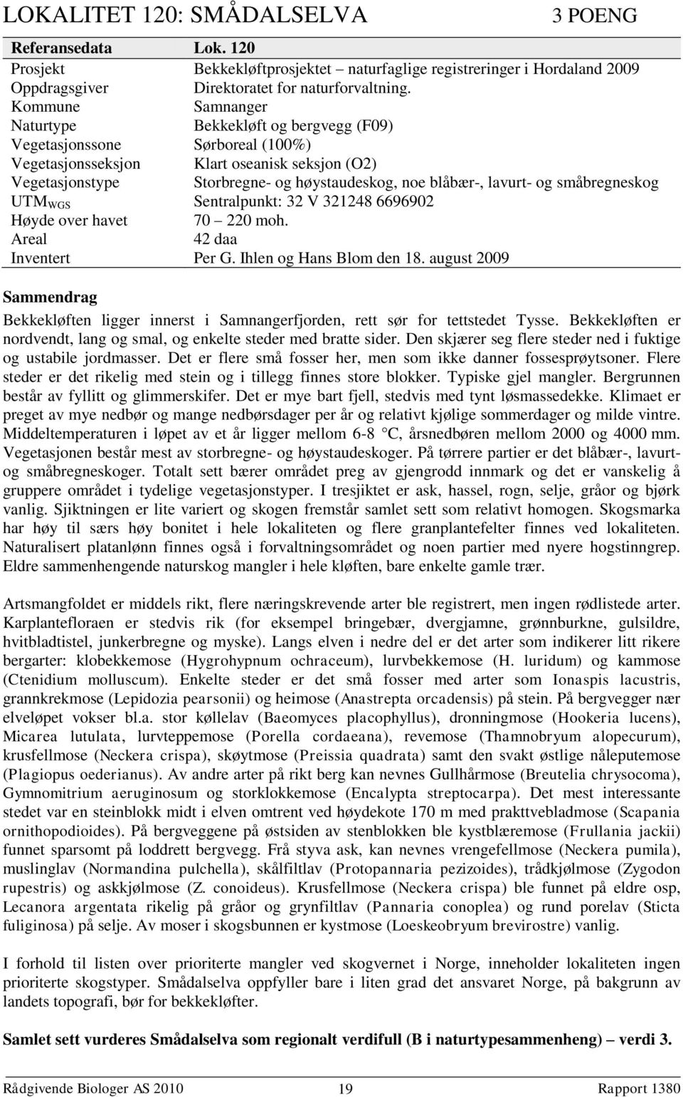 lavurt- og småbregneskog UTM WGS Sentralpunkt: 32 V 321248 6696902 Høyde over havet 70 220 moh. Areal 42 daa Inventert Per G. Ihlen og Hans Blom den 18.