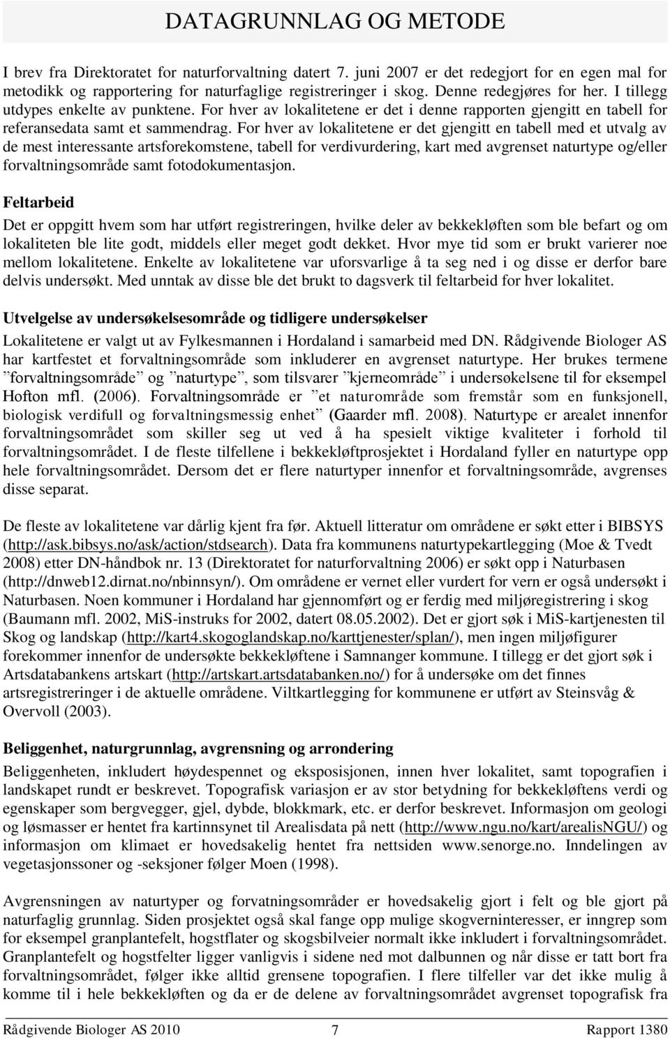 For hver av lokalitetene er det gjengitt en tabell med et utvalg av de mest interessante artsforekomstene, tabell for verdivurdering, kart med avgrenset naturtype og/eller forvaltningsområde samt