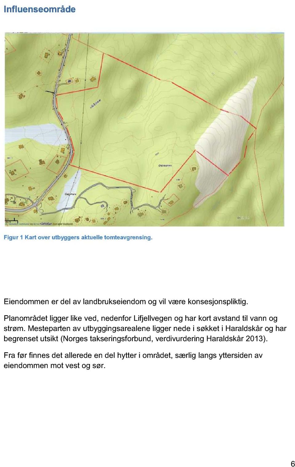 Planområdet ligger like ved, nedenfor Lifjellvegen og har kort avstand til vann og strøm.