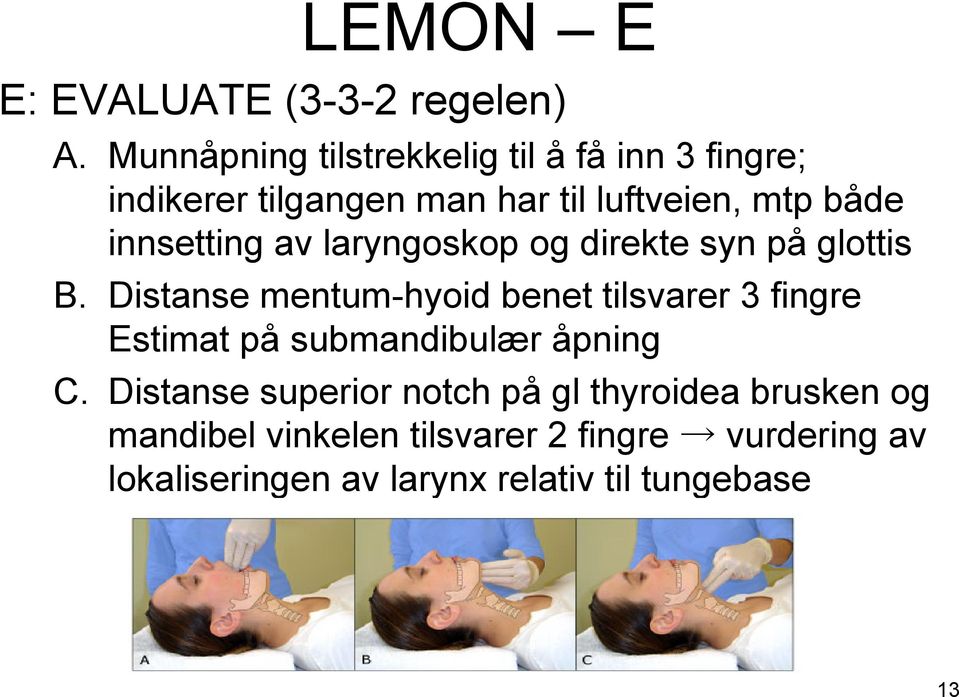 innsetting av laryngoskop og direkte syn på glottis B.