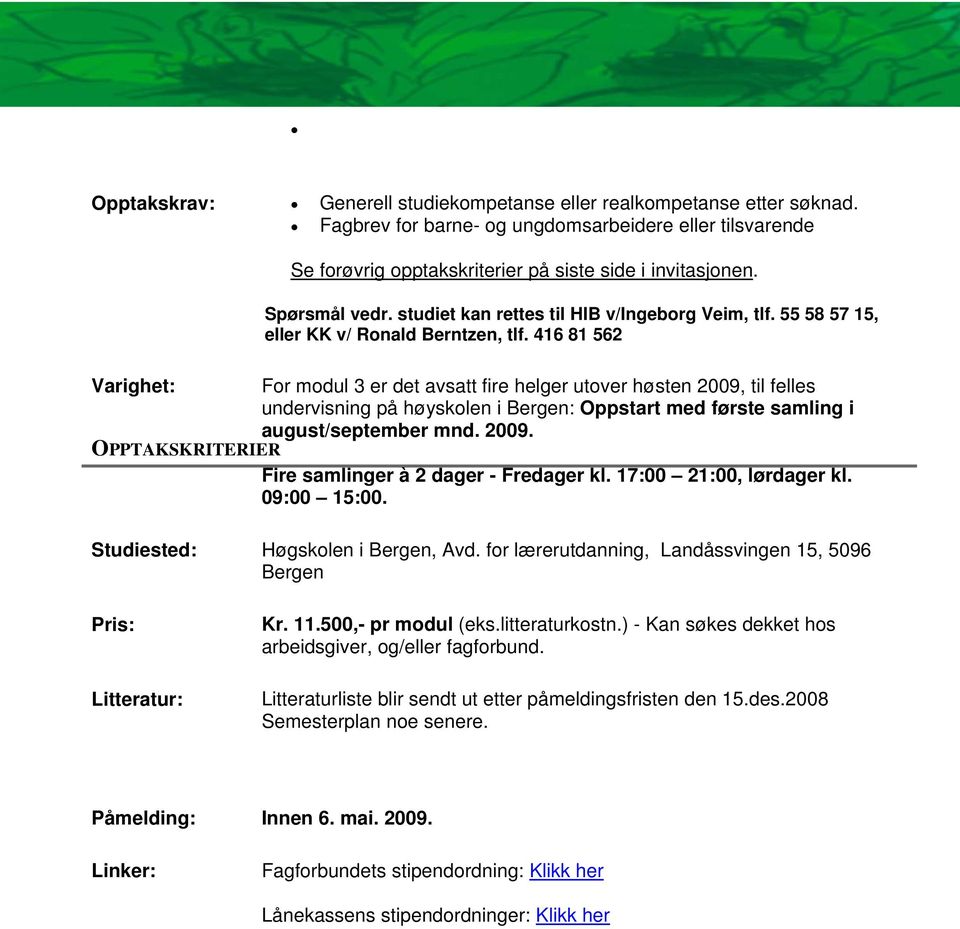 416 81 562 Varighet: For modul 3 er det avsatt fire helger utover høsten 2009, til felles undervisning på høyskolen i Bergen: Oppstart med første samling i august/september mnd. 2009. OPPTAKSKRITERIER Fire samlinger à 2 dager - Fredager kl.