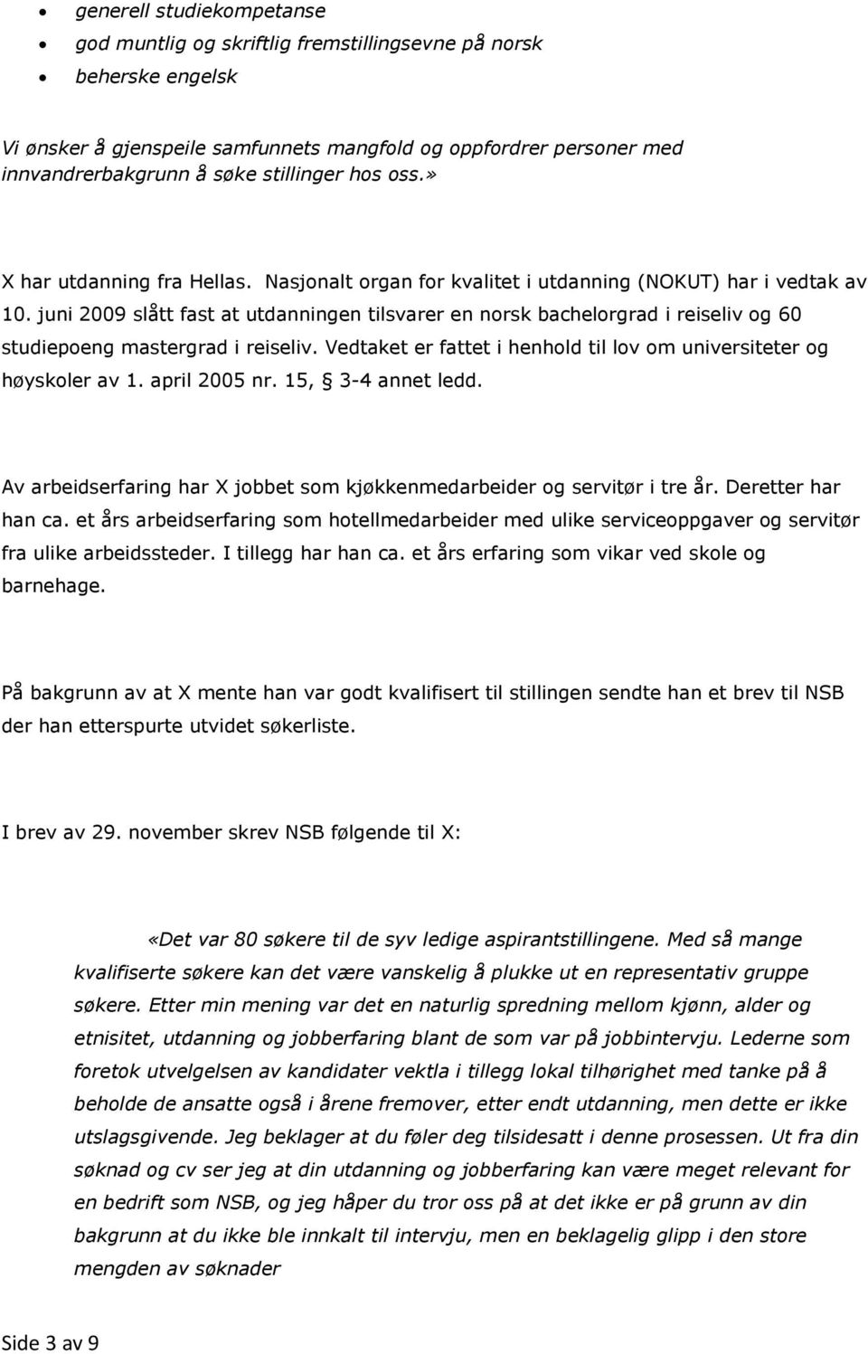 juni 2009 slått fast at utdanningen tilsvarer en norsk bachelorgrad i reiseliv og 60 studiepoeng mastergrad i reiseliv. Vedtaket er fattet i henhold til lov om universiteter og høyskoler av 1.