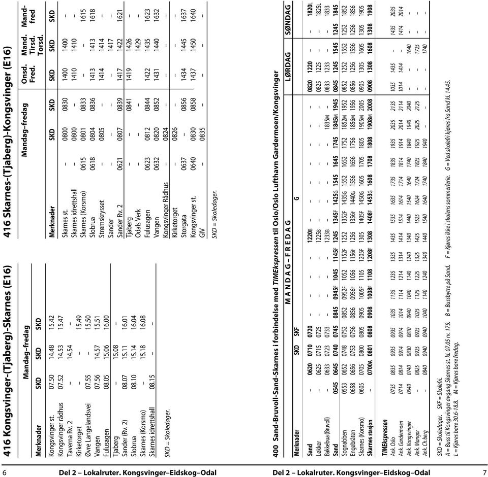 18 16.08 Skarnes idrettshall 08.15 Mandag fredag Mandag fredag Onsd. Fred. Mand. Tirsd. Torsd. Mandfred Merknader SKD SKD SKD SKD SKD Skarnes st.