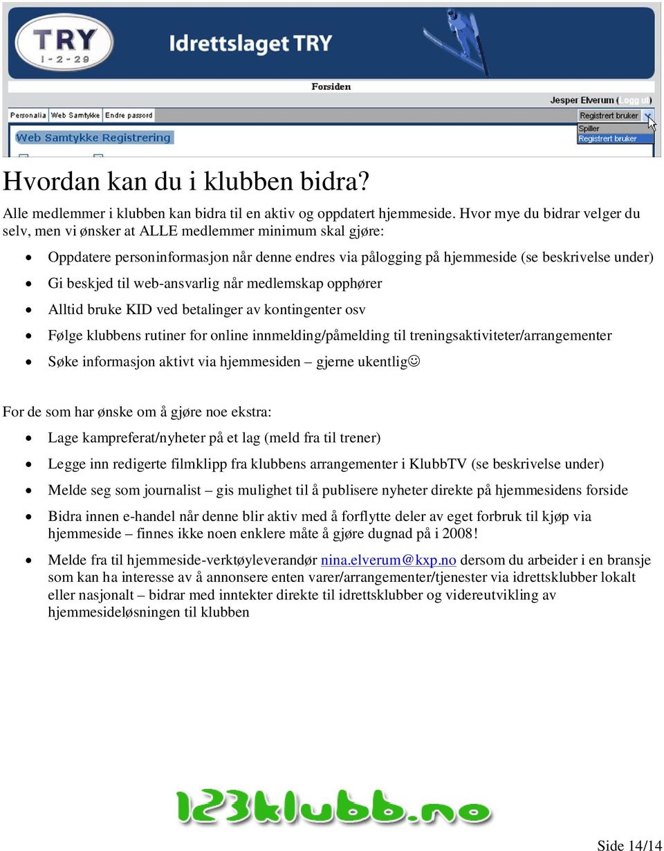 web-ansvarlig når medlemskap opphører Alltid bruke KID ved betalinger av kontingenter osv Følge klubbens rutiner for online innmelding/påmelding til treningsaktiviteter/arrangementer Søke informasjon