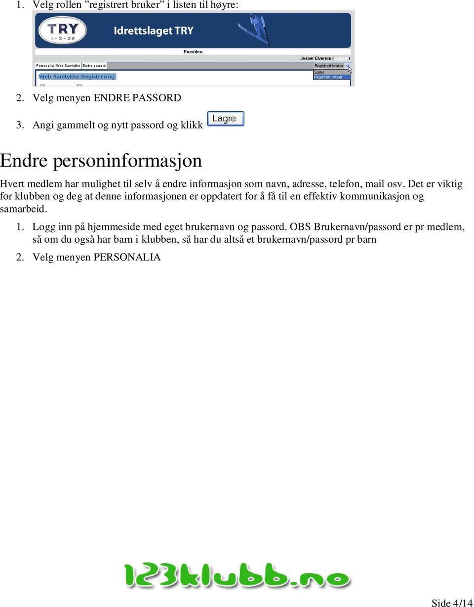 telefon, mail osv. Det er viktig for klubben og deg at denne informasjonen er oppdatert for å få til en effektiv kommunikasjon og samarbeid. 1.