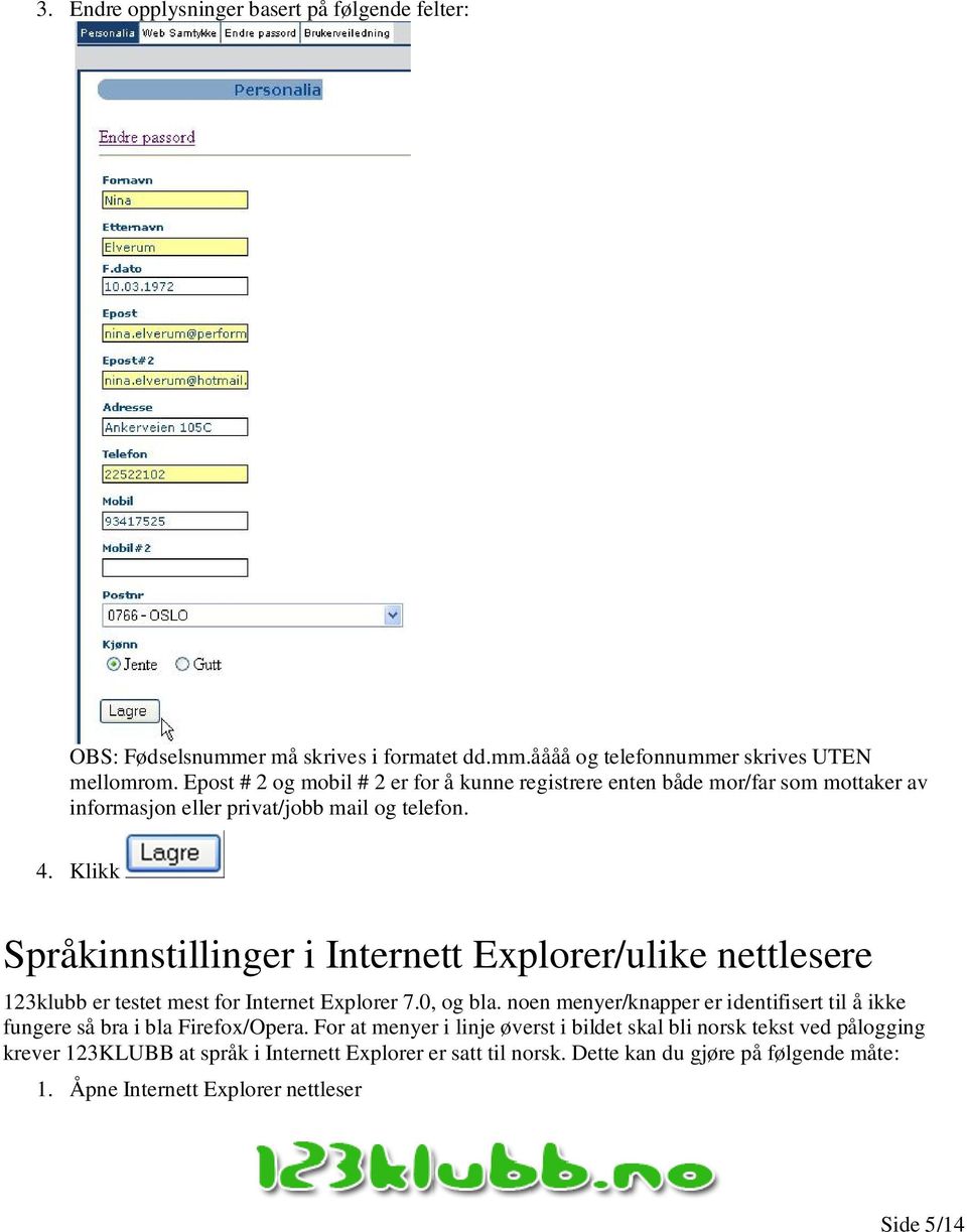 Klikk Språkinnstillinger i Internett Explorer/ulike nettlesere 123klubb er testet mest for Internet Explorer 7.0, og bla.